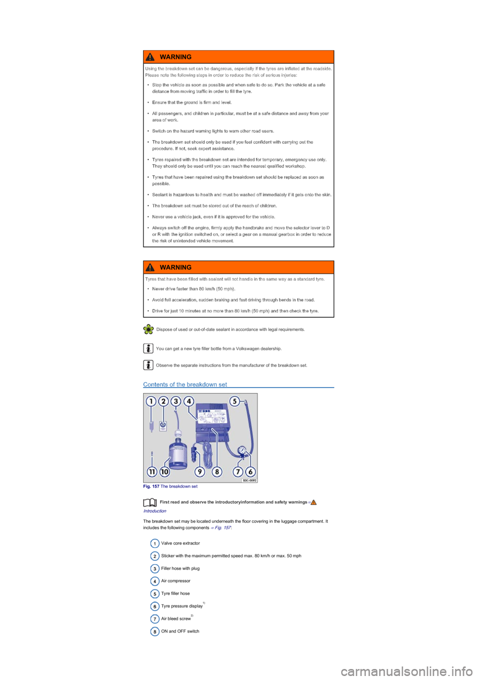 VOLKSWAGEN UP! 2022 User Guide Dispose of used or out-of-date sealant in accordance with legal requirements.
You can get a new tyre filler bottle from a Volkswagen dealership.
Observe the separate instructions from the manufacturer