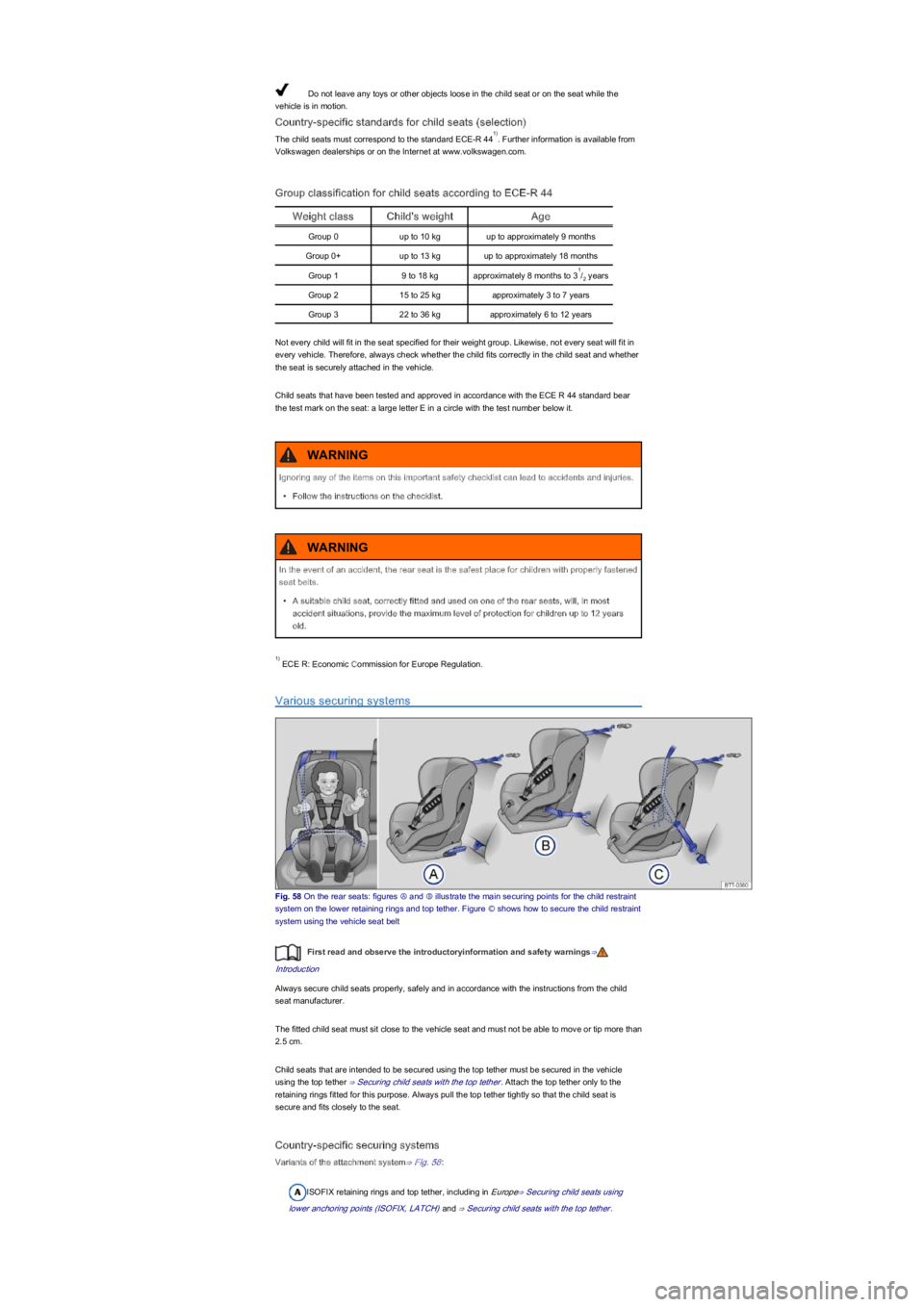 VOLKSWAGEN UP! 2022 Owners Manual Do not leave any toys or other objects loose in the child seat or on the seat while the
vehicle is in motion.
Country-specific standards for child seats (selectionyf
The child seats must correspond t VOLKSWAGEN UP! 2022 Owners Manual Do not leave any toys or other objects loose in the child seat or on the seat while the
vehicle is in motion.
Country-specific standards for child seats (selectionyf
The child seats must correspond t
