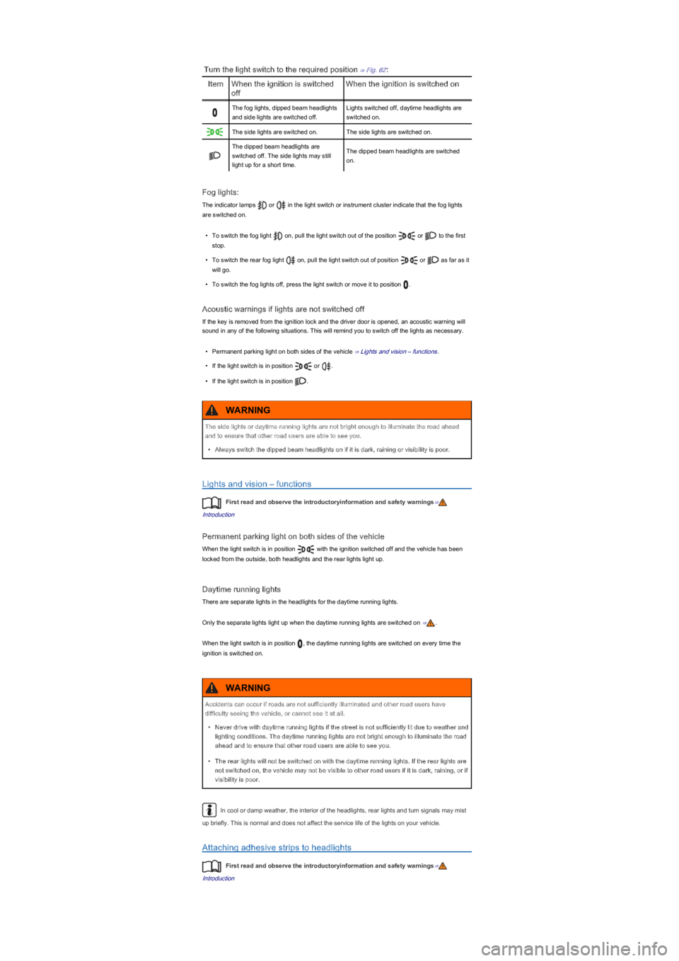 VOLKSWAGEN UP! 2022 Repair Manual Turn the light switch to the required position ⇒ Fig. 62:
ItemWhen the ignition is switched 
off
When the ignition is switched on
The fog lights, dipped beam headlights 
and side lights are switch