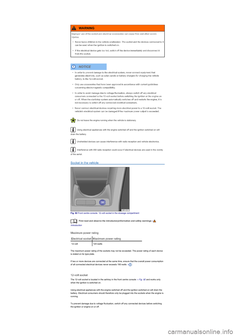 VOLKSWAGEN UP! 2022 Manual Online Do not leave the engine running when the vehicle is stationary.
Using electrical appliances with the engine switched off and the ignition switched on will 
drain the battery.
Unshielded devices can ca