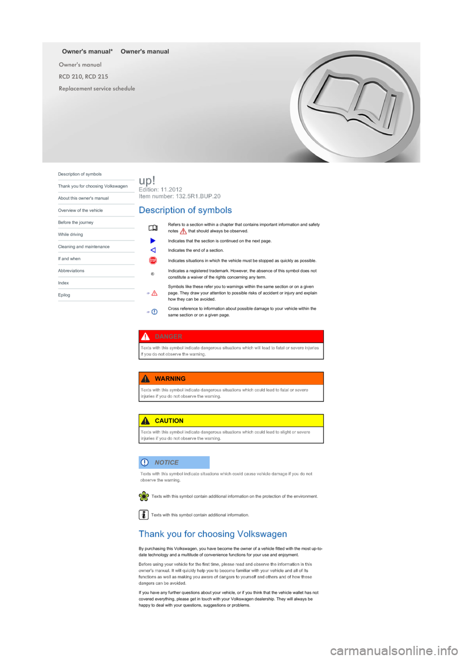 VOLKSWAGEN UP! 2020  Owners Manual Owner's manual*Owner's manual
Owner's manual
RCD 210, RCD 215
Replacement service schedule
Edition: 11.2012
Item number: 132.5R1.BUP.20
Refers to a section within a chapter that contains