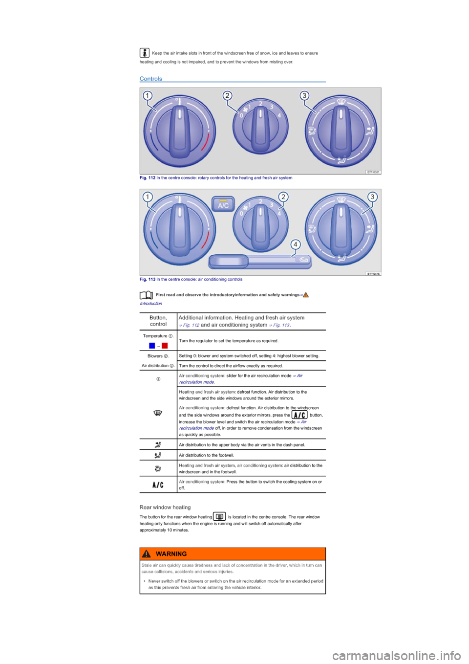 VOLKSWAGEN UP! 2019  Owners Manual Keep the air intake slots in front of the windscreen free of snow, ice and leaves to ensure 
heating and cooling is not impaired, and to prevent the windows from misting over.
Controls
Fig. 112 In the