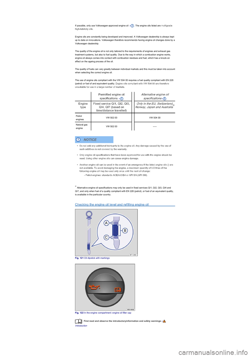 VOLKSWAGEN UP! 2019 Owners Manual If possible, only use Volkswagen-approved engine oil ⇒. The engine oils listed are multigrade
high-lubricity oils.
Engine oils are constantly being developed and improved. A Volkswagen dealership i VOLKSWAGEN UP! 2019 Owners Manual If possible, only use Volkswagen-approved engine oil ⇒. The engine oils listed are multigrade
high-lubricity oils.
Engine oils are constantly being developed and improved. A Volkswagen dealership i