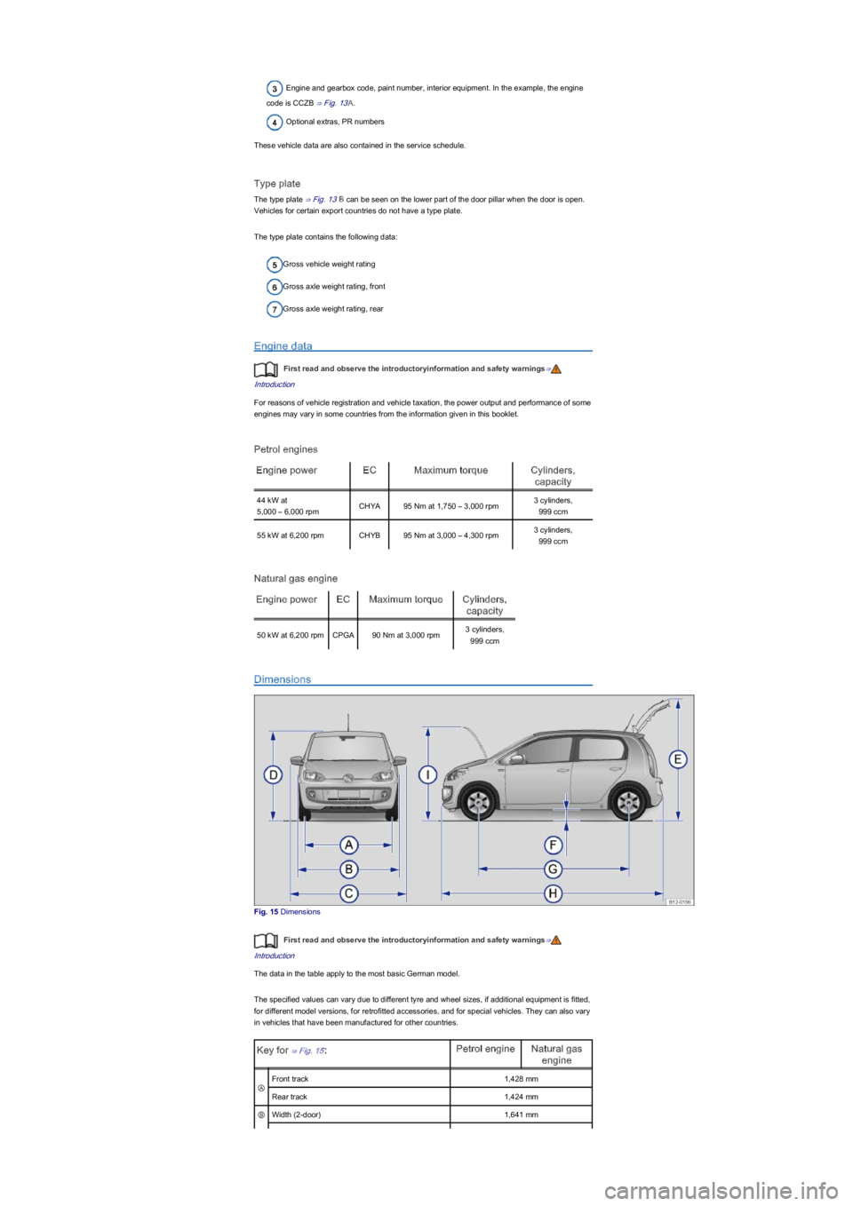 VOLKSWAGEN UP! 2019 User Guide Engine and gearbox code, paint number, interior equipment. In the example, the engine 
code is CCZB ⇒ Fig. 13A.
Optional extras, PR numbers
These vehicle data are also contained in the service sch