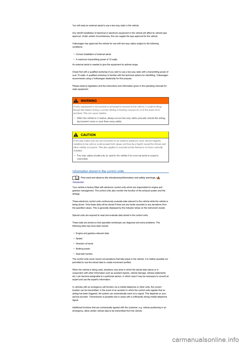 VOLKSWAGEN UP! 2019  Owners Manual You will need an external aerial to use a two-way radio in the vehicle.
Any retrofit installation of electrical or electronic equipment in the vehicle will affect its vehicle type 
approval. Under cer
