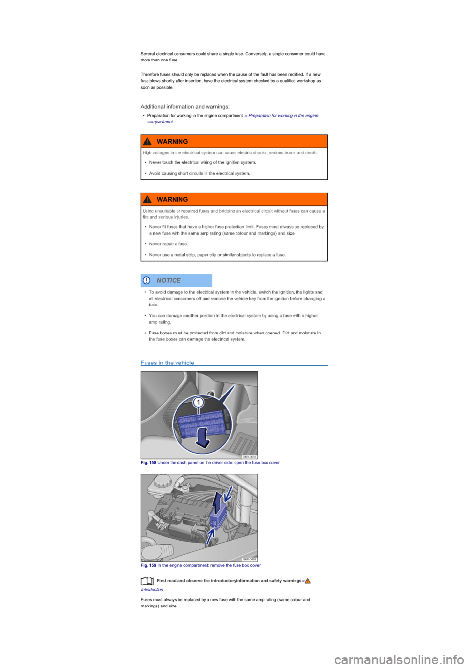 VOLKSWAGEN UP! 2019  Owners Manual Several electrical consumers could share a single fuse. Conversely, a single consumer could have 
more than one fuse.
Therefore fuses should only be replaced when the cause of the fault has been recti