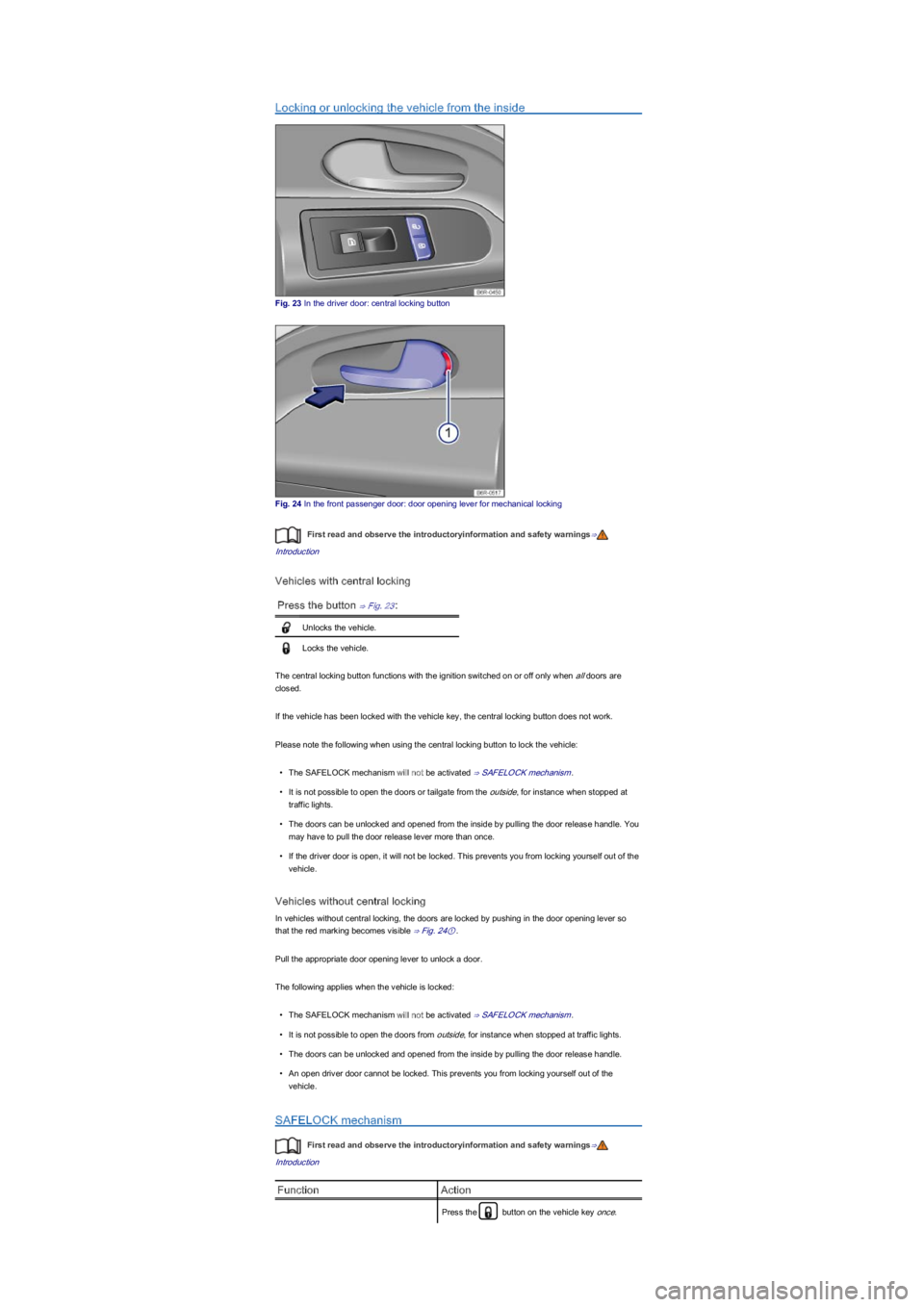 VOLKSWAGEN UP! 2019  Owners Manual Locking or unlocking the vehicle from the inside
Fig. 23 In the driver door: central locking button
Fig. 24 In the front passenger door: door opening lever for mechanical locking
First read and observ