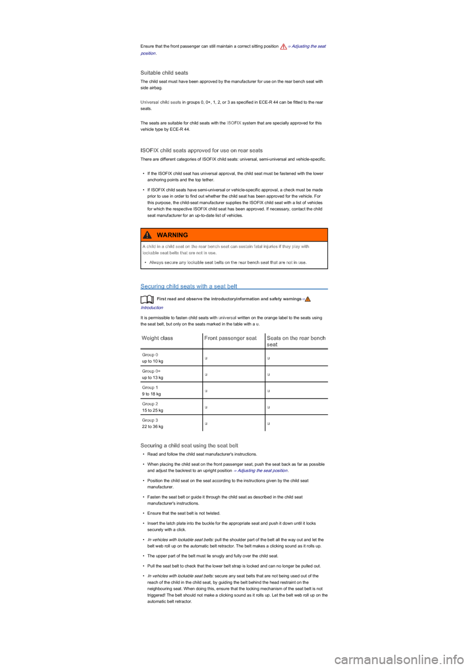 VOLKSWAGEN UP! 2019 Workshop Manual Ensure that the front passenger can still maintain a correct sitting position ⇒ Adjusting the seat 
position.
Suitable child seats
The child seat must have been approved by the manufacturer for us