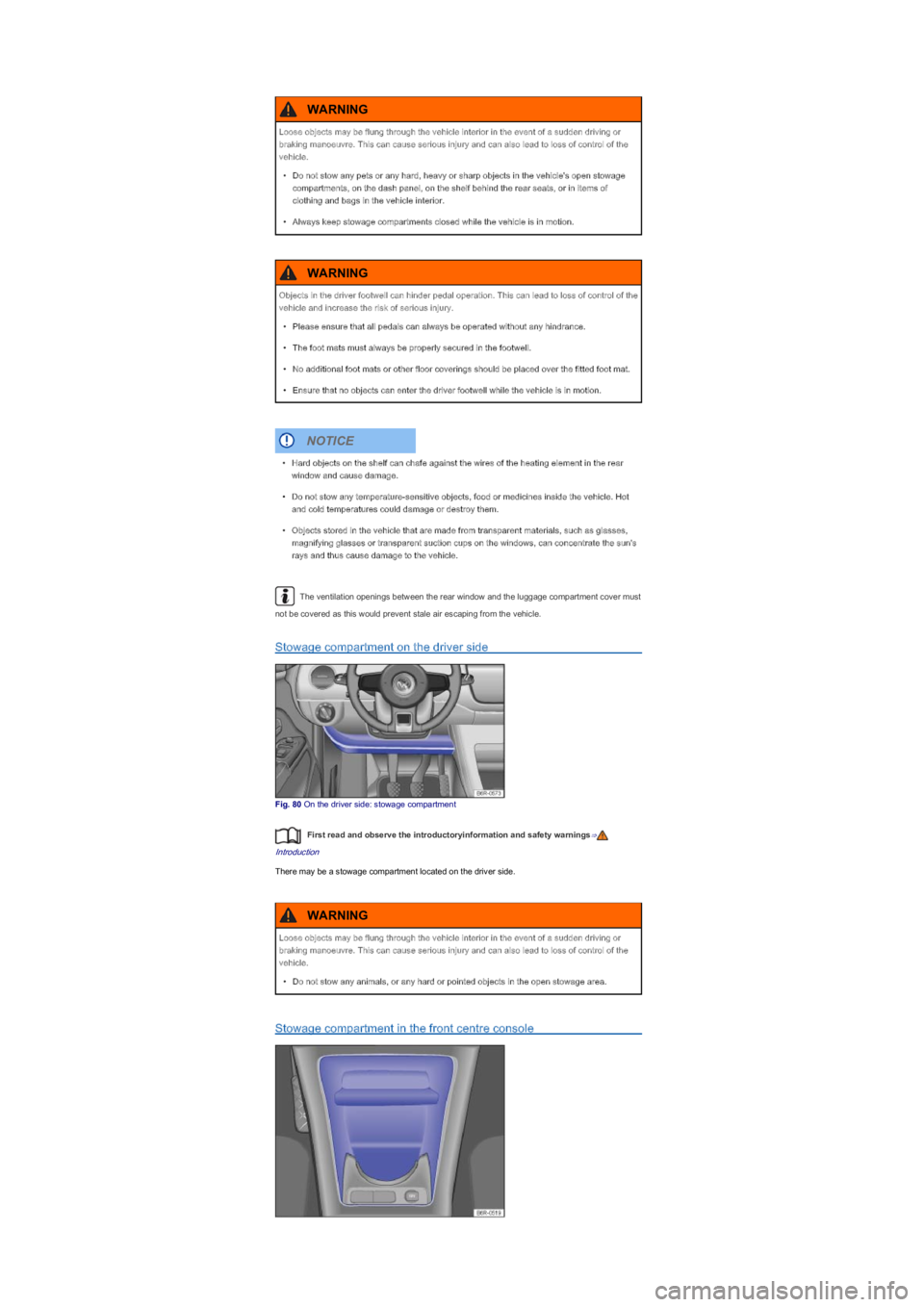 VOLKSWAGEN UP! 2019 Manual PDF The ventilation openings between the rear window and the luggage compartment cover must 
not be covered as this would prevent stale air escaping from the vehicle.
Stowage compartment on the driver sid