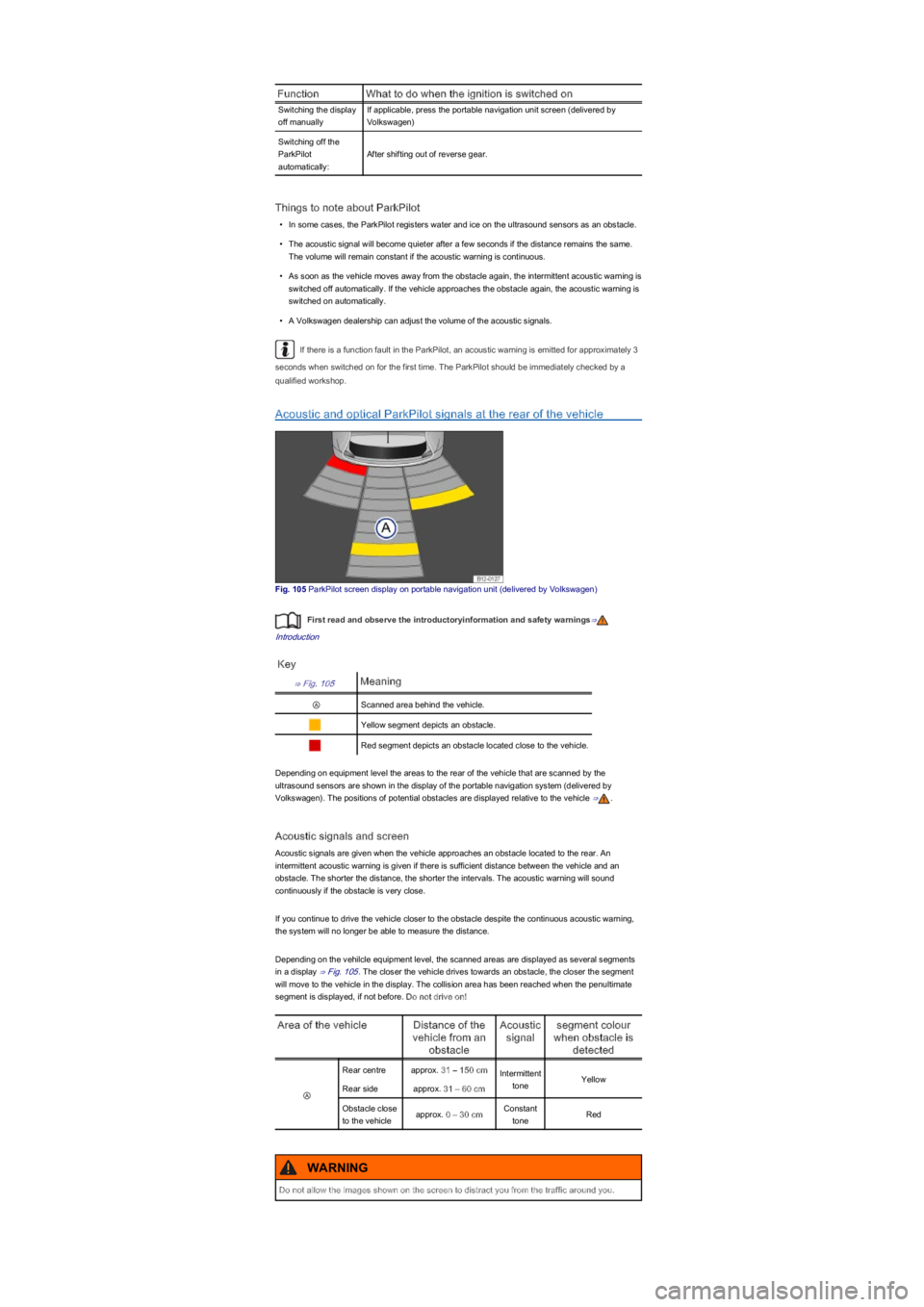 VOLKSWAGEN UP! 2018  Owners Manual FunctionWhat to do when the ignition is switched on
Switching the display
off manually
If applicable, press the portable navigation unit screen (delivered by 
Volkswagenyf
Switching off the 
ParkPilot
