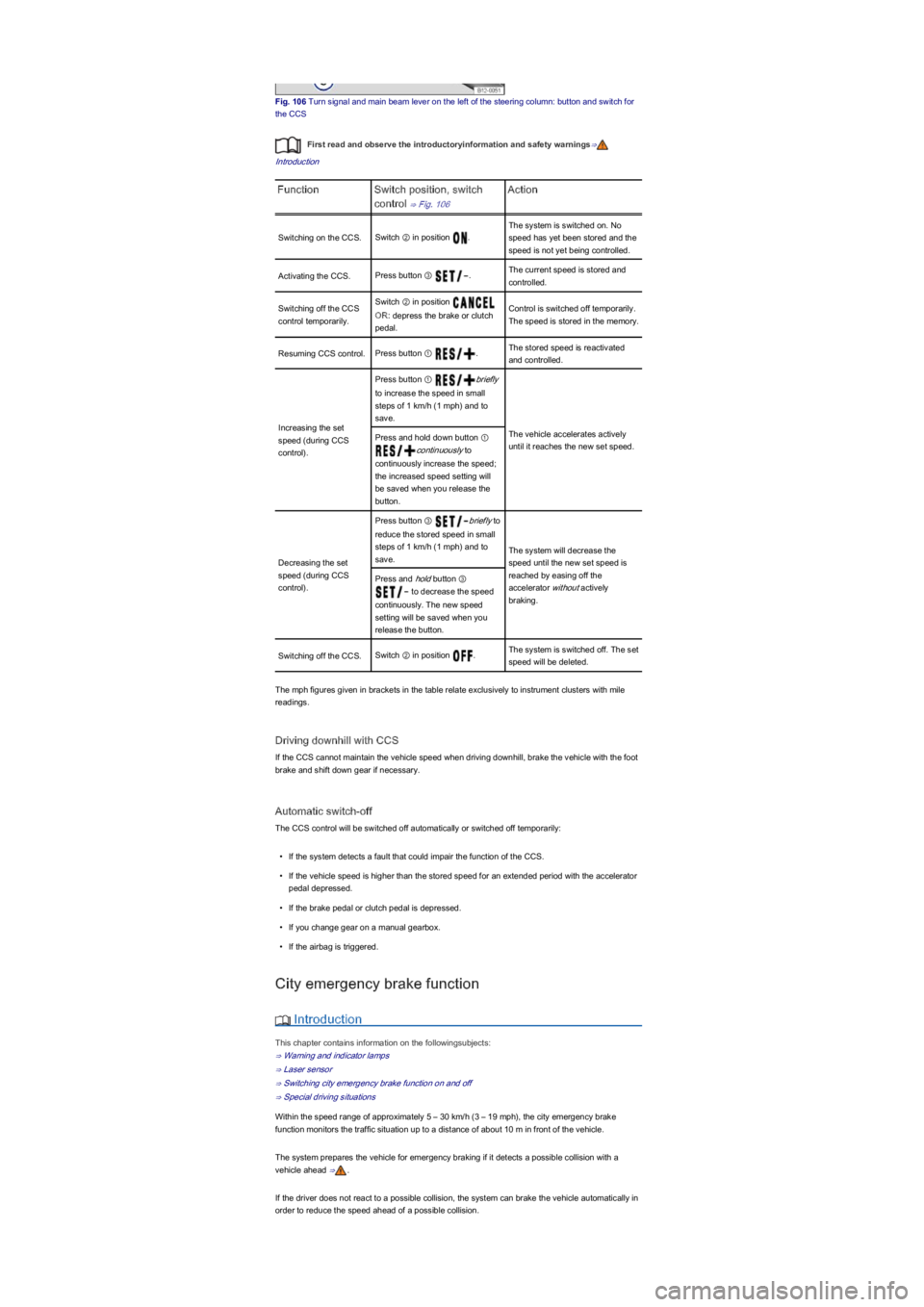 VOLKSWAGEN UP! 2018  Owners Manual Fig. 106 Turn signal and main beam lever on the left of the steering column: button and switch for 
the CCS
First read and observe the introductoryinformation and safety warnings⇒
Introduction
Funct