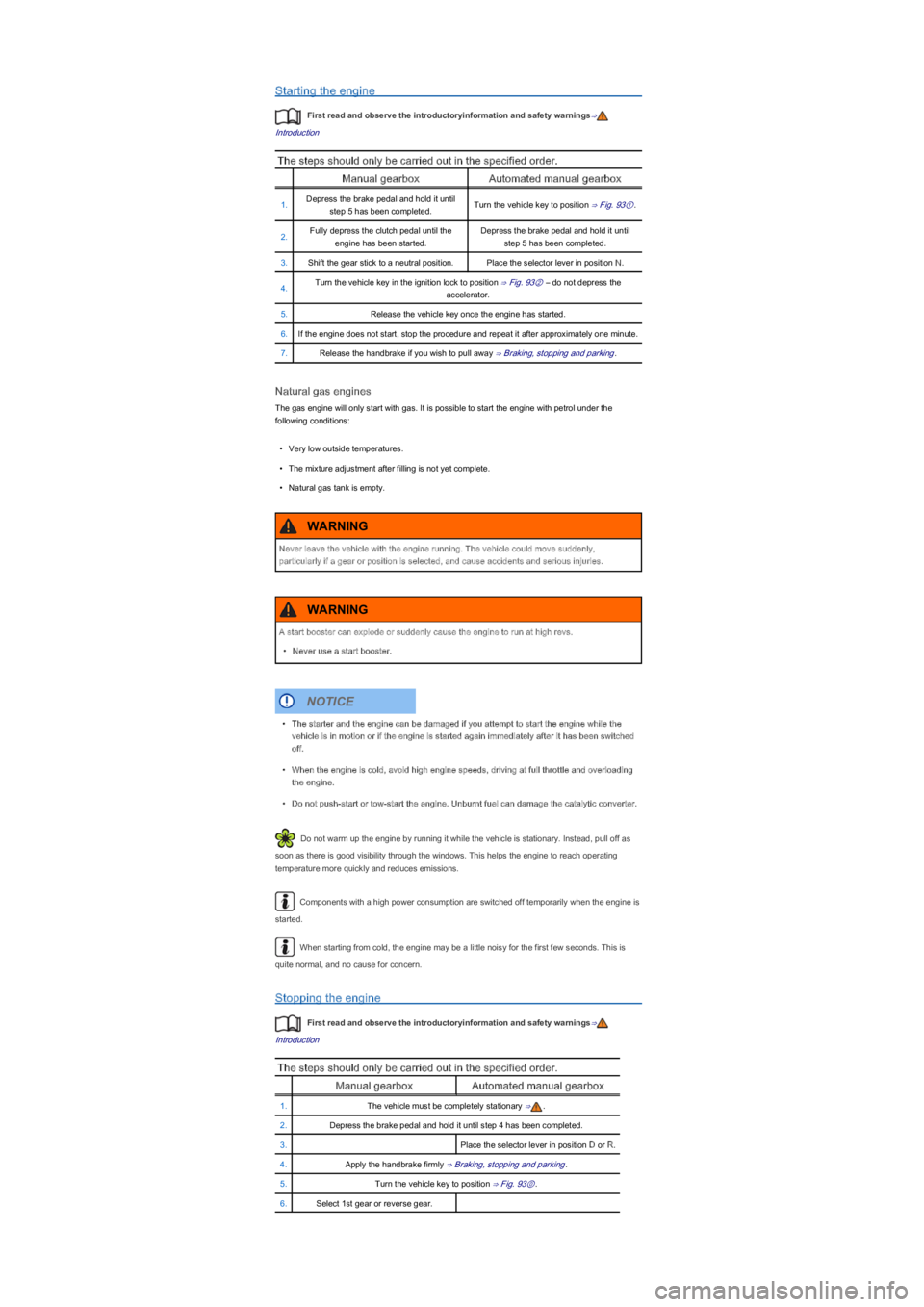 VOLKSWAGEN UP! 2018  Owners Manual Starting the engine
First read and observe the introductoryinformation and safety warnings⇒
Introduction
The steps should only be carried out in the specified order.
Manual gearboxAutomated manual g