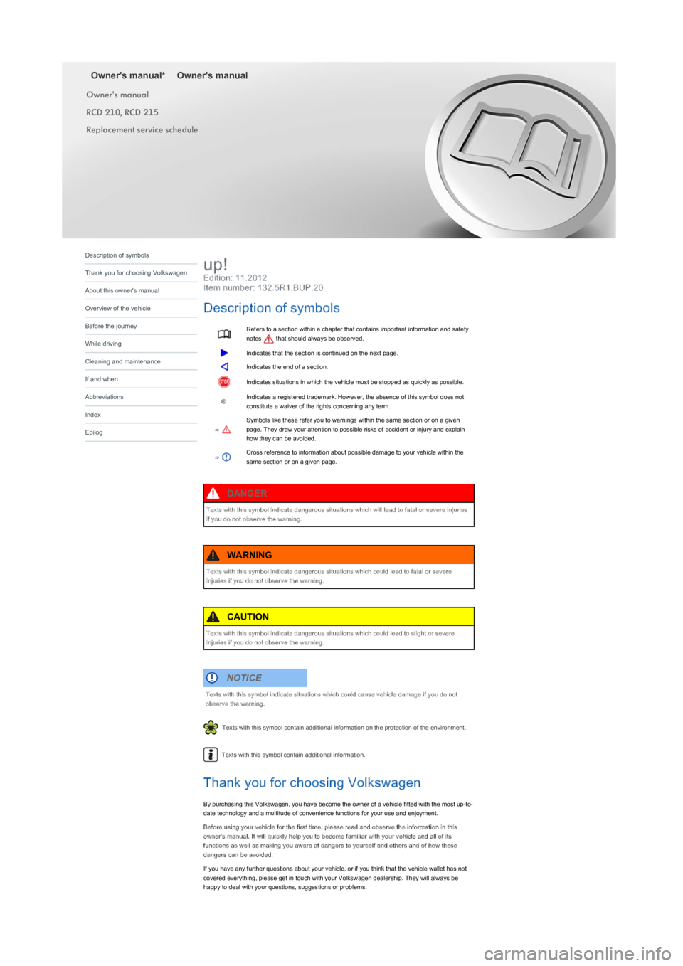 VOLKSWAGEN UP! 2017 Owners Manual Owner's manual*Owner's manual
Owner's manual
RCD 210, RCD 215
Replacement service schedule
Edition: 11.2012
Item number: 132.5R1.BUP.20
Refers to a section within a chapter that contains VOLKSWAGEN UP! 2017 Owners Manual Owner's manual*Owner's manual
Owner's manual
RCD 210, RCD 215
Replacement service schedule
Edition: 11.2012
Item number: 132.5R1.BUP.20
Refers to a section within a chapter that contains