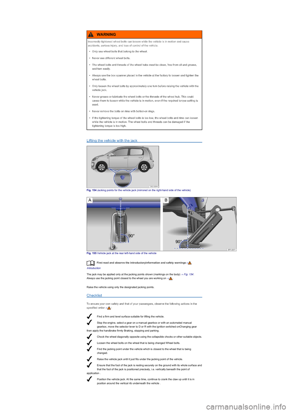 VOLKSWAGEN UP! 2017 Owners Manual Find a firm and level surface suitable for lifting the vehicle.
Stop the engine, select a gear on a manual gearbox or with an automated manual
gearbox, move the selector lever to D or R with the igni VOLKSWAGEN UP! 2017 Owners Manual Find a firm and level surface suitable for lifting the vehicle.
Stop the engine, select a gear on a manual gearbox or with an automated manual
gearbox, move the selector lever to D or R with the igni
