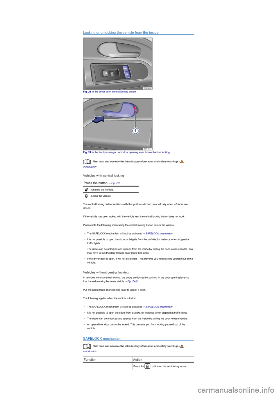 VOLKSWAGEN UP! 2016  Owners Manual Locking or unlocking the vehicle from the inside
Fig. 23 In the driver door: central locking button
Fig. 24 In the front passenger door: door opening lever for mechanical locking
First read and observ