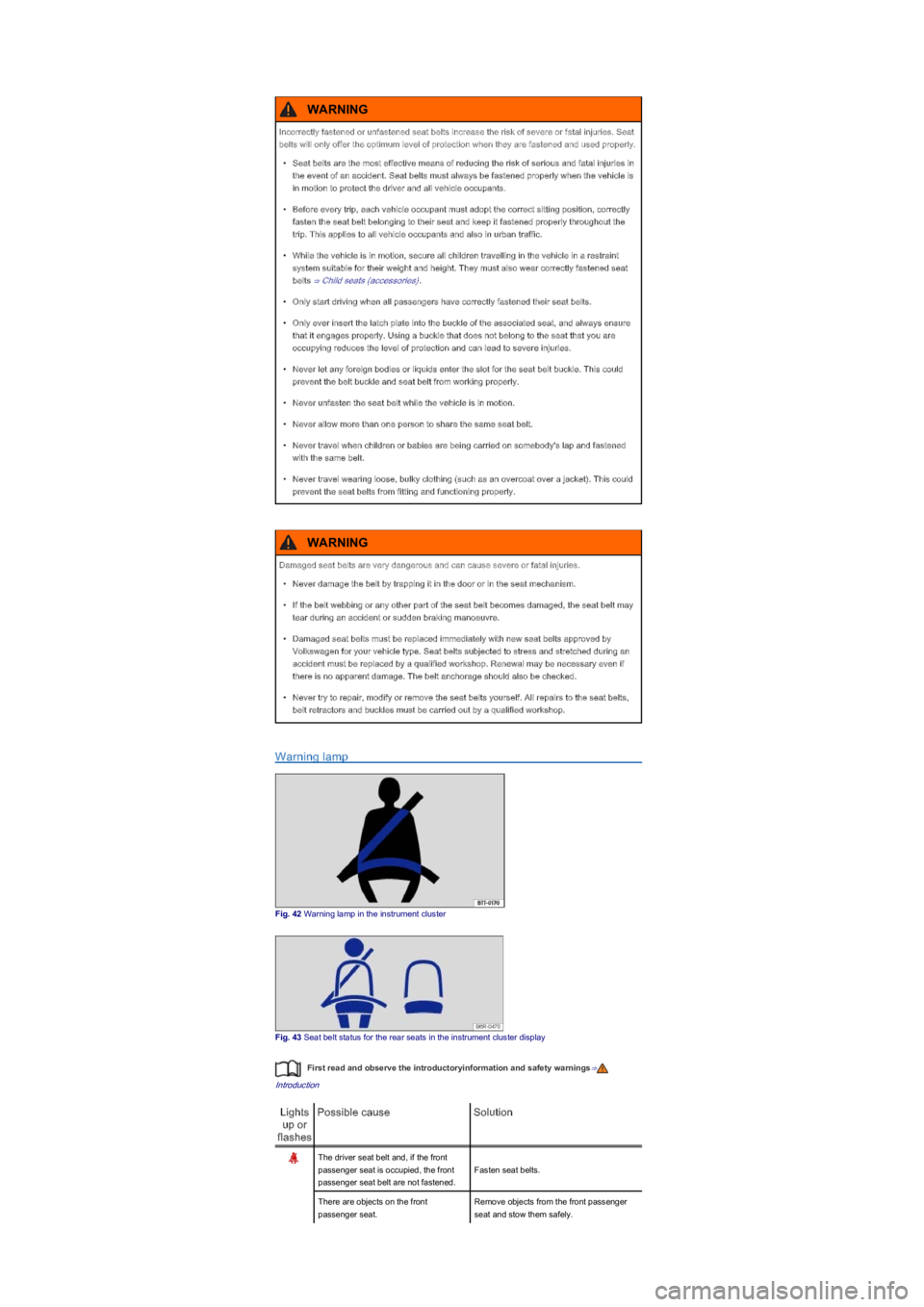 VOLKSWAGEN UP! 2016 Service Manual Warning lamp
Fig. 42 Warning lamp in the instrument cluster
Fig. 43 Seat belt status for the rear seats in the instrument cluster display
First read and observe the introductoryinformation and safety 