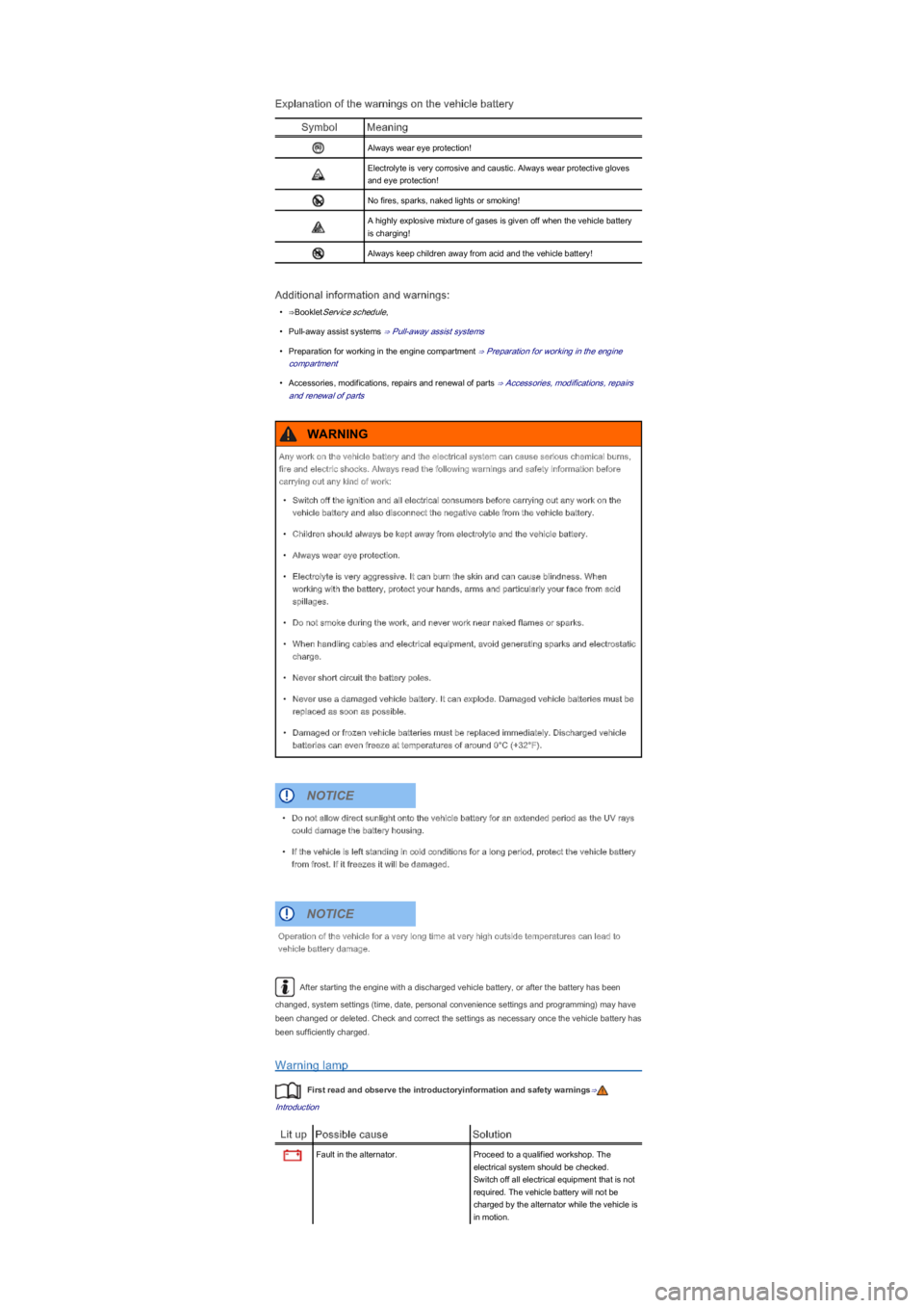 VOLKSWAGEN UP! 2015  Owners Manual Explanation of the warnings on the vehicle battery
SymbolMeaning
Always wear eye protection!
Electrolyte is very corrosive and caustic. Always wear protective gloves 
and eye protection!
No fires, spa