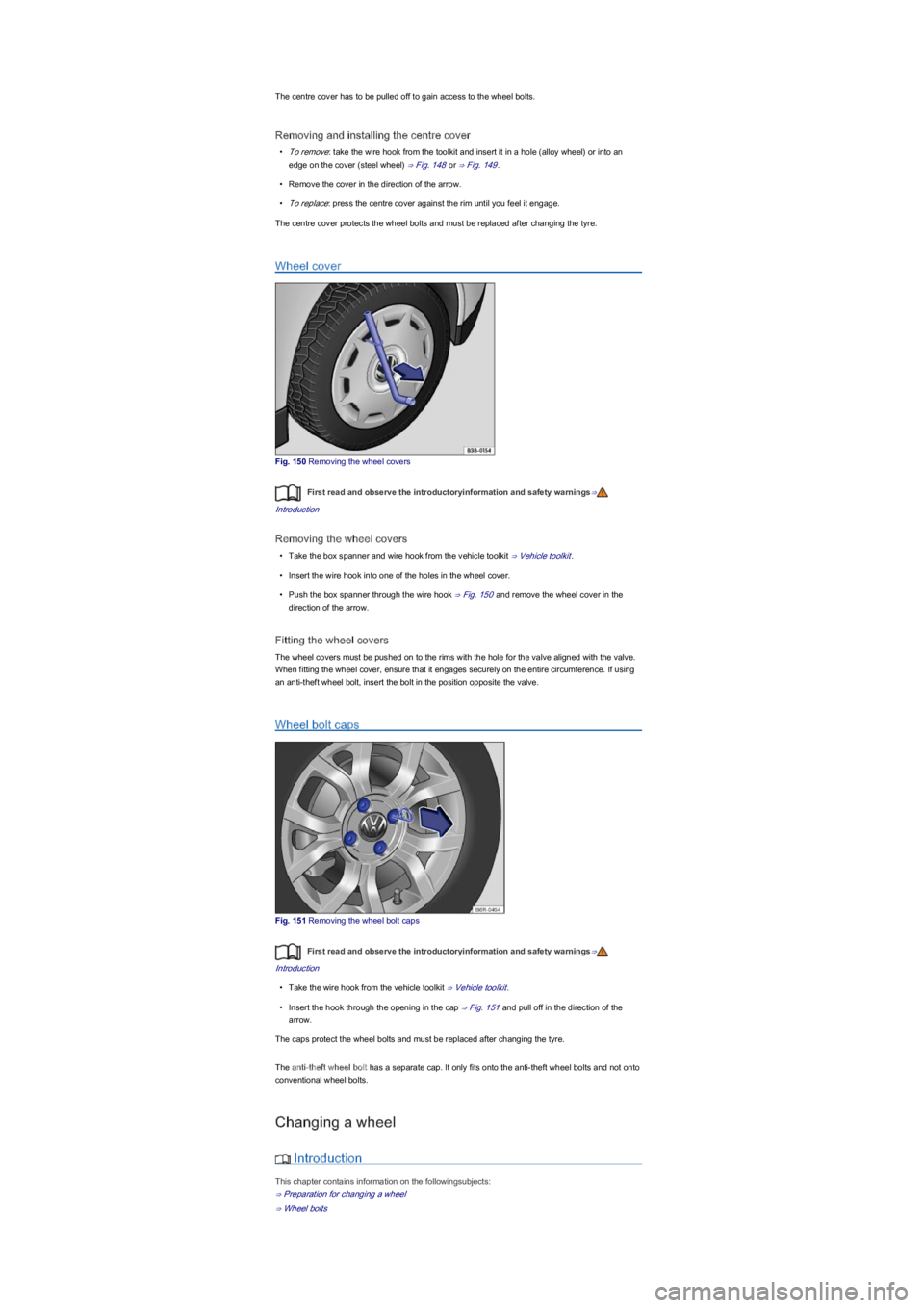 VOLKSWAGEN UP! 2015  Owners Manual The centre cover has to be pulled off to gain access to the wheel bolts.
Removing and installing the centre cover
\f