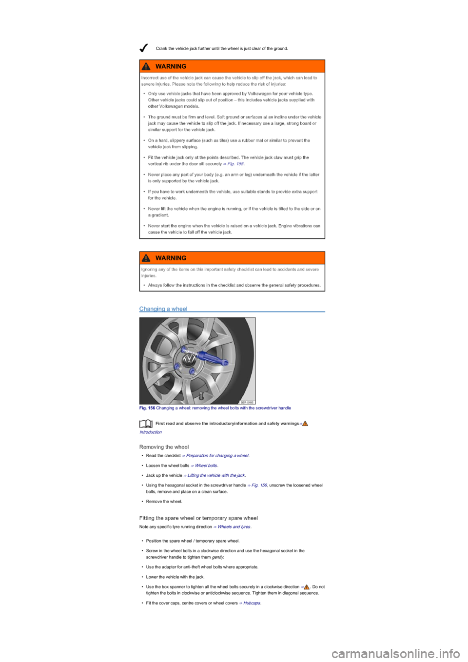 VOLKSWAGEN UP! 2015  Owners Manual Crank the vehicle jack further until the wheel is just clear of the ground.
Changing a wheel
Fig. 156 Changing a wheel: removing the wheel bolts with the screwdriver handle
First read and observe the 