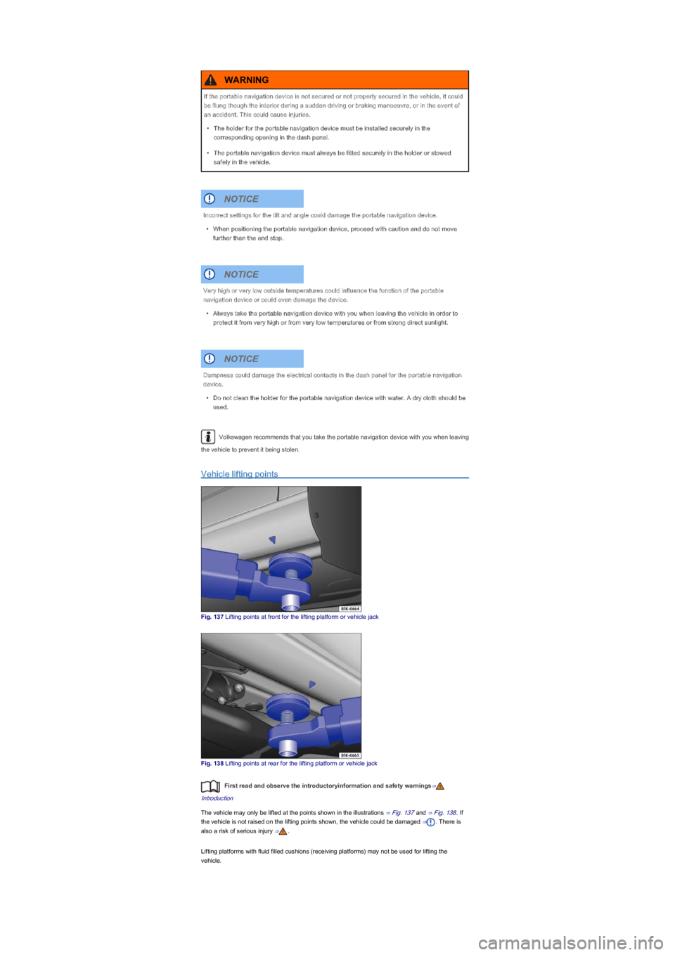 VOLKSWAGEN UP! 2014  Owners Manual Volkswagen recommends that you take the portable navigation device with you when leaving 
the vehicle to prevent it being stolen.
Vehicle lifting points
Fig. 137 Lifting points at front for the liftin