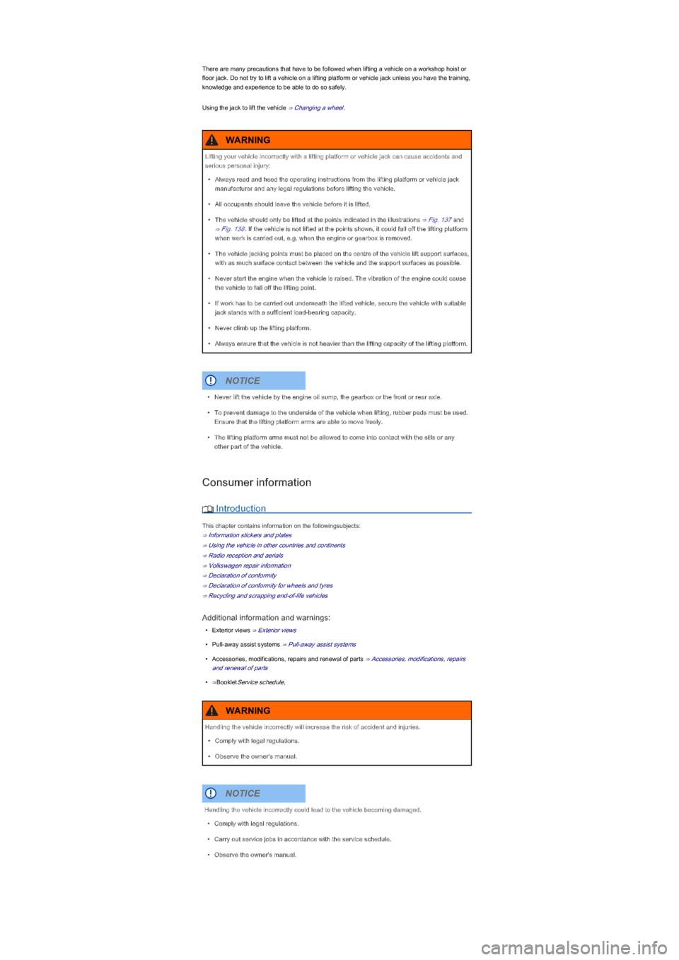 VOLKSWAGEN UP! 2014  Owners Manual There are many precautions that have to be followed when lifting a vehicle on a workshop hoist or 
floor jack. Do not try to lift a vehicle on a lifting platform or vehicle jack unless you have the tr