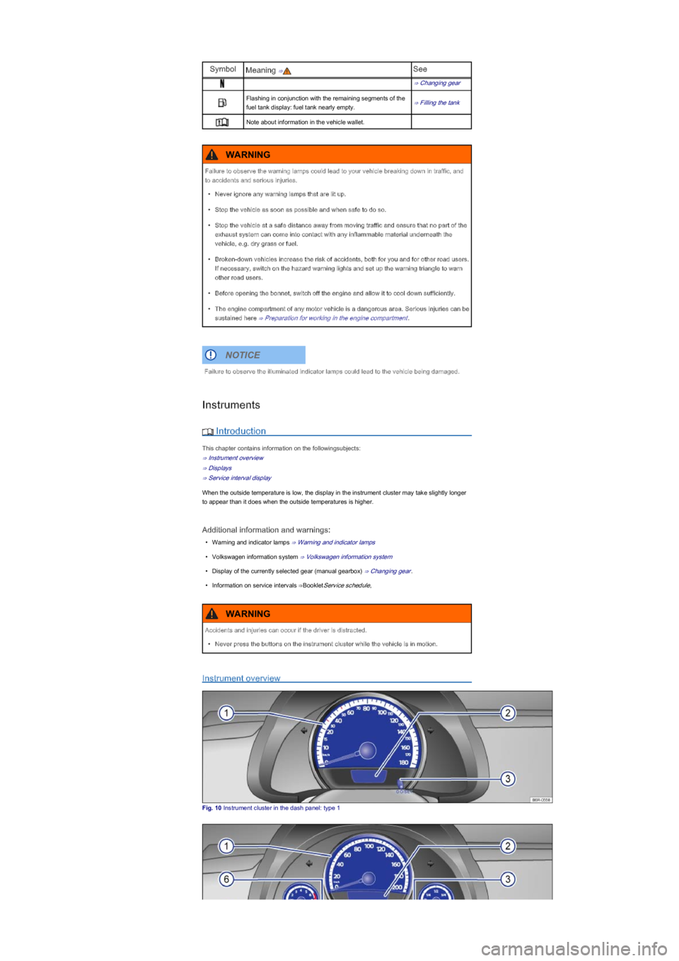 VOLKSWAGEN UP! 2013  Owners Manual SymbolMeaning ⇒See
⇒ Changing gear
Flashing in conjunction with the remaining segments of the 
fuel tank display: fuel tank nearly empty.⇒ Filling the tank
Note about information in the vehicl