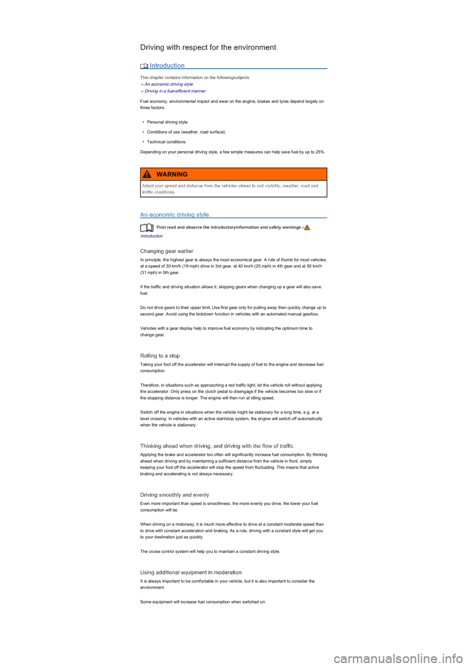 VOLKSWAGEN UP! 2012  Owners Manual Driving with respect for the environment
 Introduction
This chapter contains information on the followingsubjects:
⇒ An economic driving style
⇒ Driving in a fuel-efficient manner
Fuel economy,