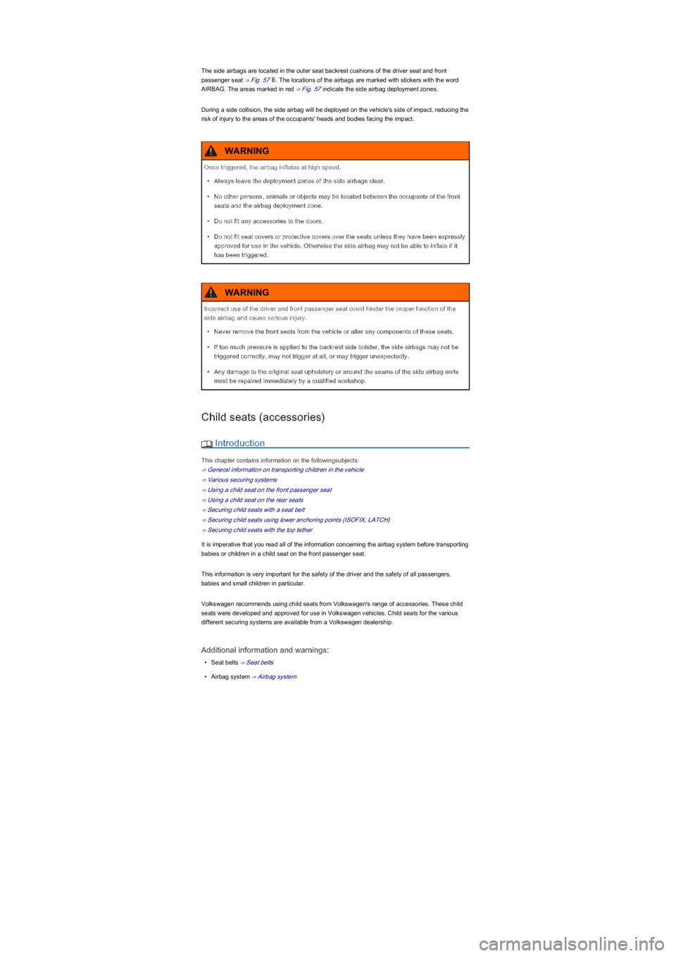 VOLKSWAGEN UP! 2012  Owners Manual The side airbags are located in the outer seat backrest cushions of the driver seat and front 
passenger seat ⇒ Fig. 57B. The locations of the airbags are marked with stickers with the word 
AIRBA