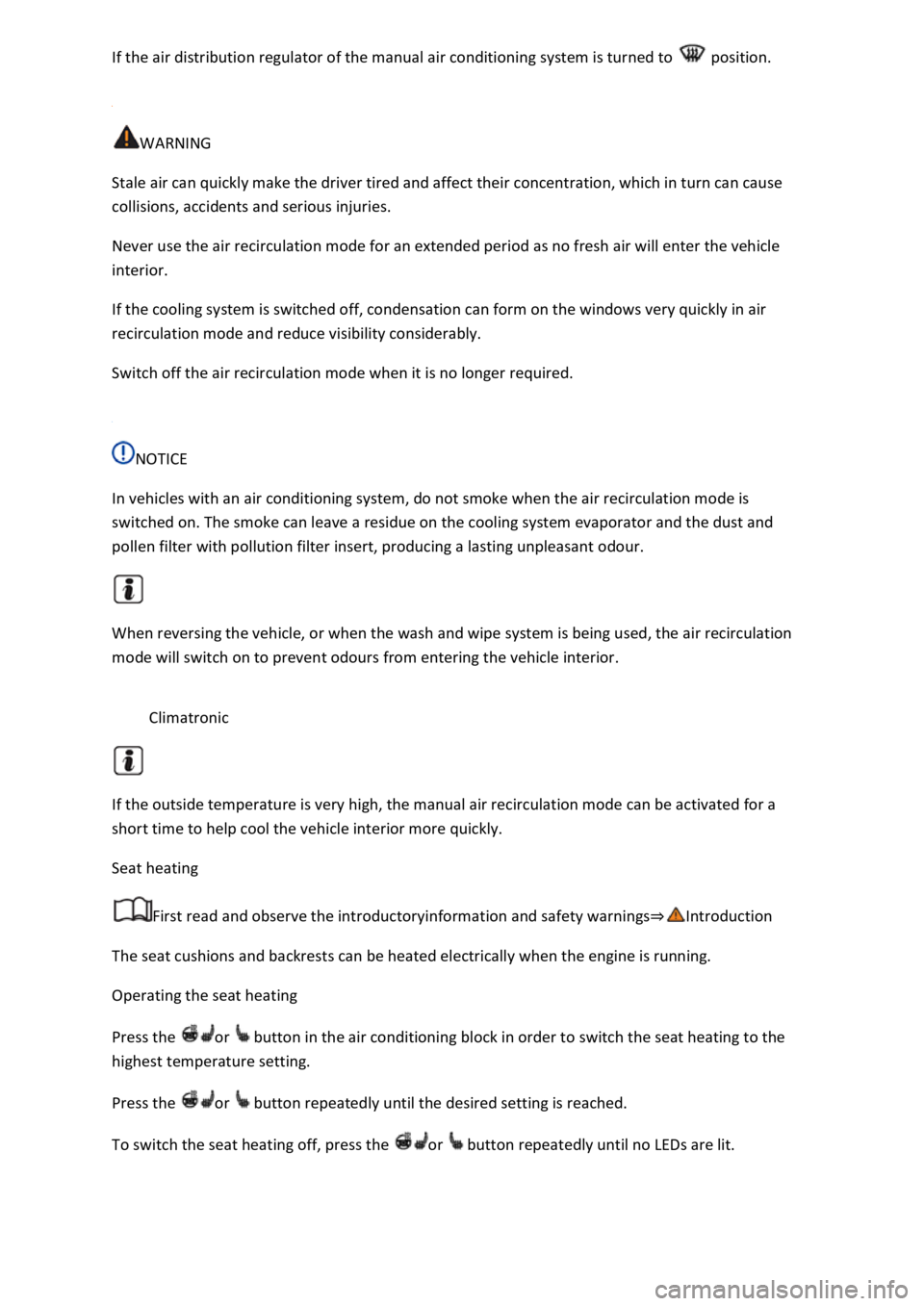 VOLKSWAGEN T-ROC 2022  Owners Manual   position. 
 
WARNING 
Stale air can quickly make the driver tired and affect their concentration, which in turn can cause 
collisions, accidents and serious injuries. 
Never use the air recirculatio