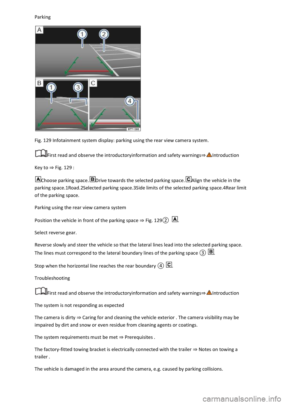 VOLKSWAGEN T-ROC 2020  Owners Manual  
 
Fig. 129 Infotainment system display: parking using the rear view camera system. 
First read and observe the introductoryinformation and safety warnings
Key to Fig. 129 
Choose parking space.Drive