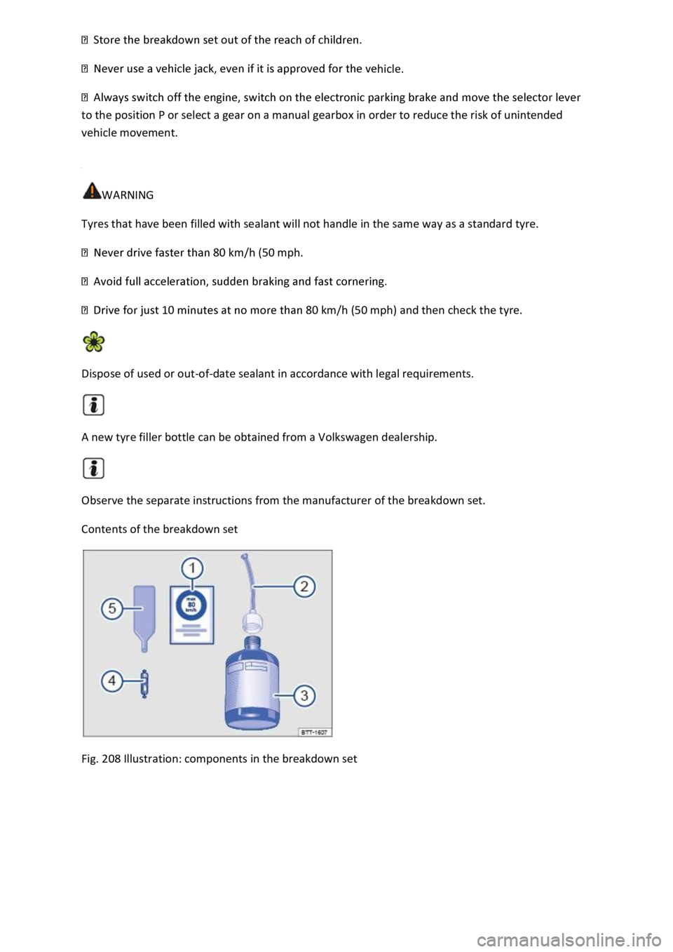 VOLKSWAGEN T-ROC 2020  Owners Manual hicle. 
to the position P or select a gear on a manual gearbox in order to reduce the risk of unintended 
vehicle movement. 
 
WARNING 
Tyres that have been filled with sealant will not handle in the 