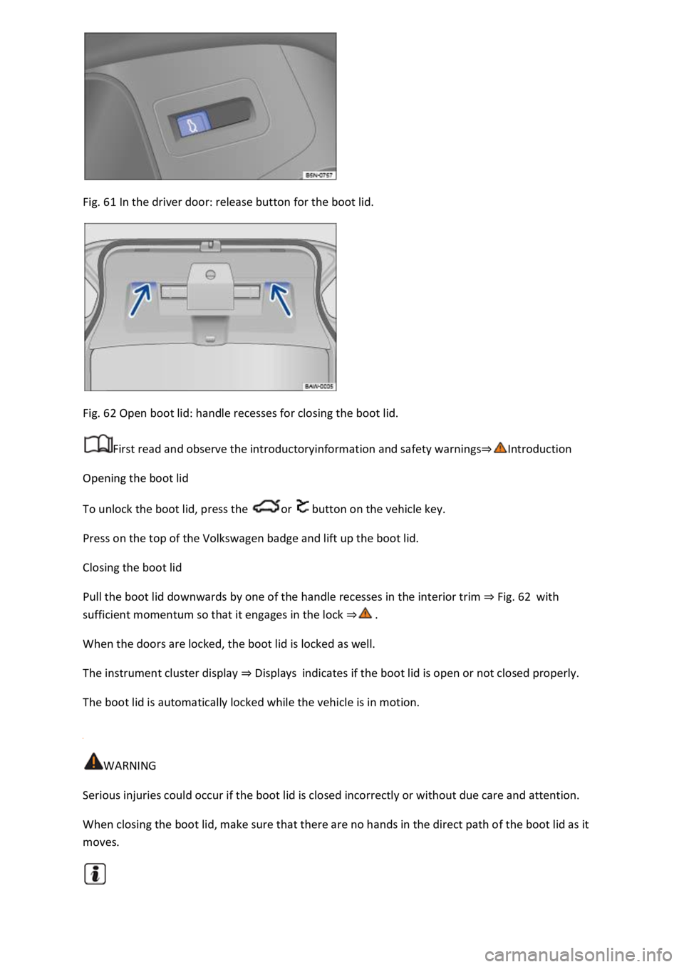 VOLKSWAGEN T-ROC 2019  Owners Manual Fig. 61 In the driver door: release button for the boot lid. 
 
Fig. 62 Open boot lid: handle recesses for closing the boot lid. 
First read and observe the introductoryinformation and safety warnings