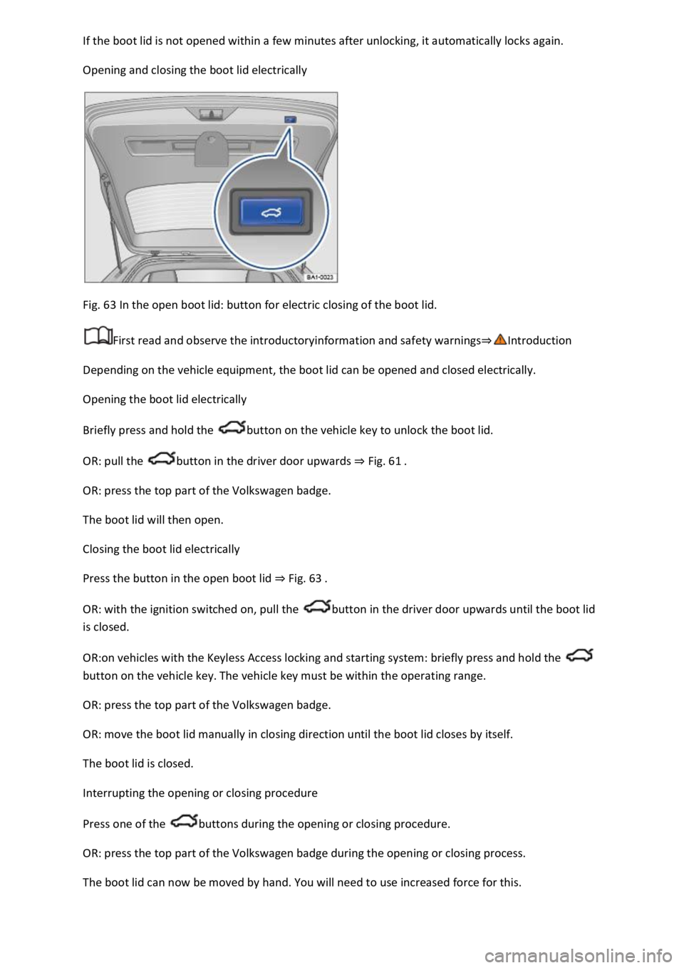VOLKSWAGEN T-ROC 2019  Owners Manual  
Opening and closing the boot lid electrically 
 
Fig. 63 In the open boot lid: button for electric closing of the boot lid. 
First read and observe the introductoryinformation and safety warnings
De