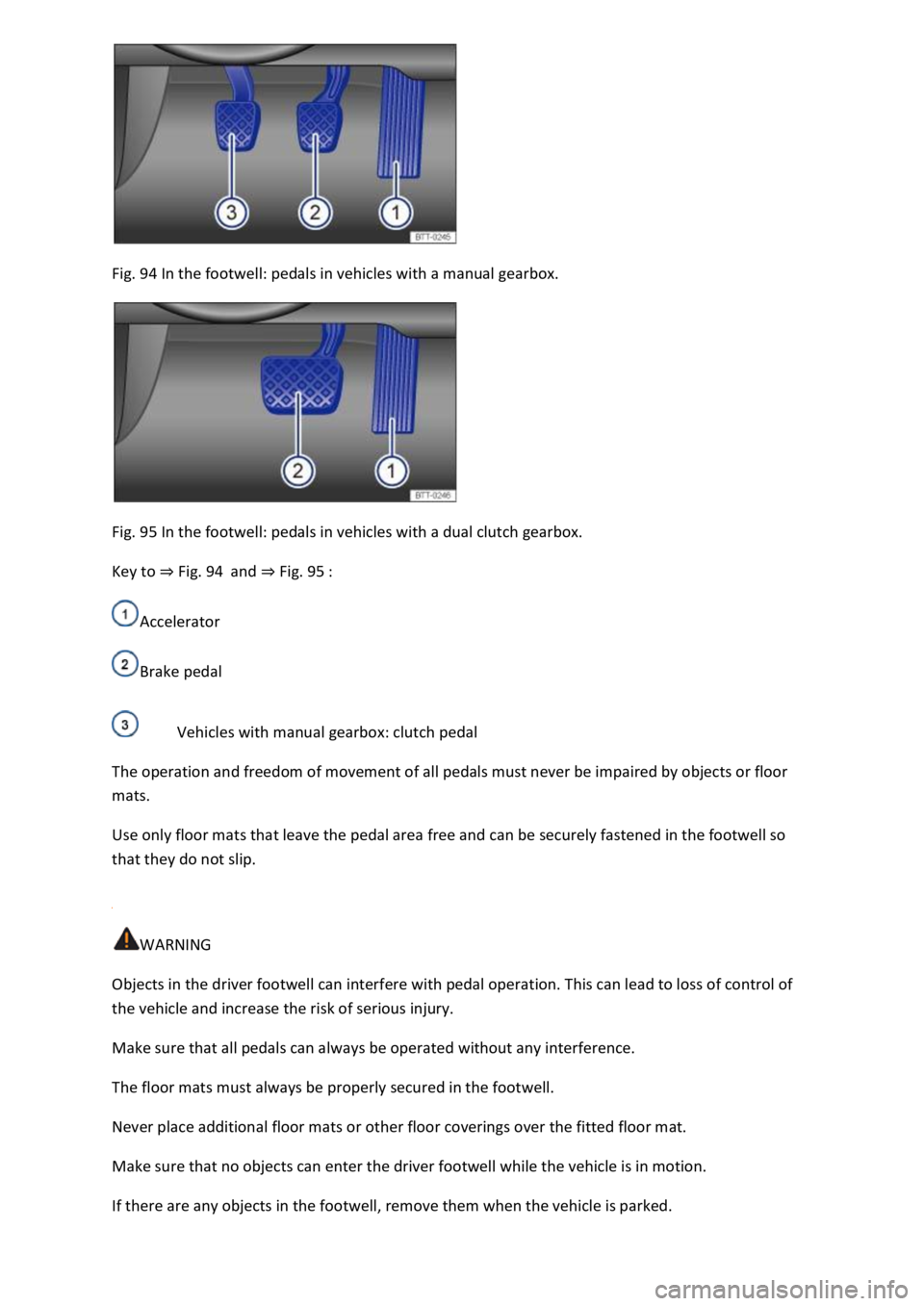 VOLKSWAGEN T-ROC 2019  Owners Manual Fig. 94 In the footwell: pedals in vehicles with a manual gearbox. 
 
Fig. 95 In the footwell: pedals in vehicles with a dual clutch gearbox. 
Key to Fig. 94and Fig. 95 
Accelerator 
Brake pedal 
Vehi