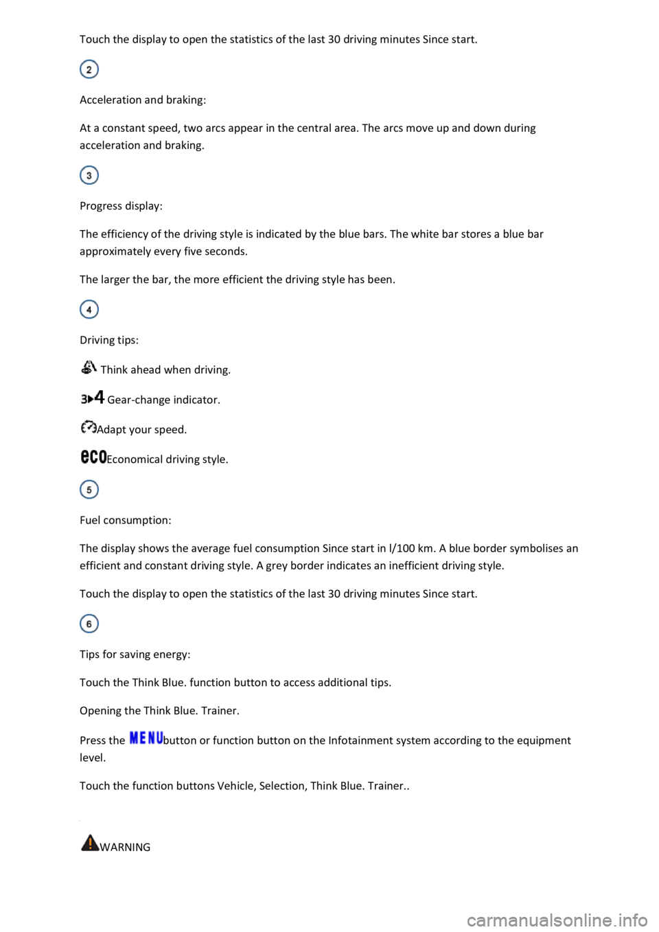 VOLKSWAGEN T-ROC 2019  Owners Manual  driving minutes Since start. 
 
Acceleration and braking: 
At a constant speed, two arcs appear in the central area. The arcs move up and down during 
acceleration and braking. 
 
Progress display: 
