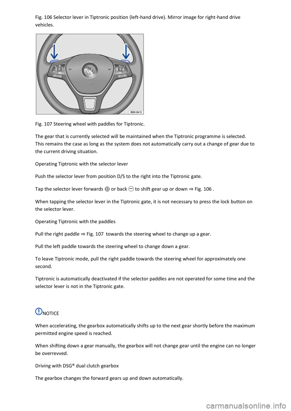 VOLKSWAGEN T-ROC 2019  Owners Manual  106 Selector lever in Tiptronic position (left-hand drive). Mirror image for right-hand drive 
vehicles. 
 
Fig. 107 Steering wheel with paddles for Tiptronic. 
The gear that is currently selected wi