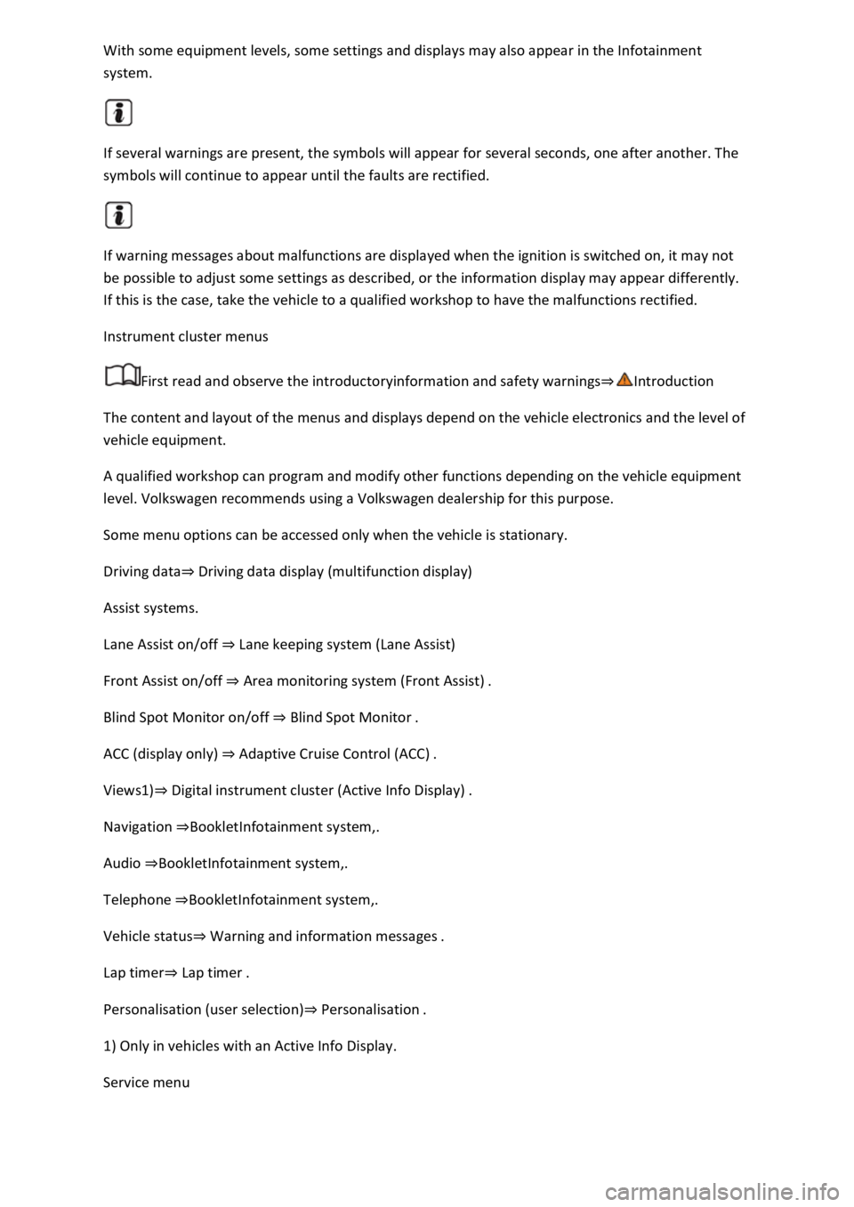 VOLKSWAGEN T-ROC 2019 Owners Manual system.
If several warnings are present, the symbols will appear for several seconds, one after another. The
symbols will continue to appear until the faults are rectified.
If warning messages VOLKSWAGEN T-ROC 2019 Owners Manual system.
If several warnings are present, the symbols will appear for several seconds, one after another. The
symbols will continue to appear until the faults are rectified.
If warning messages