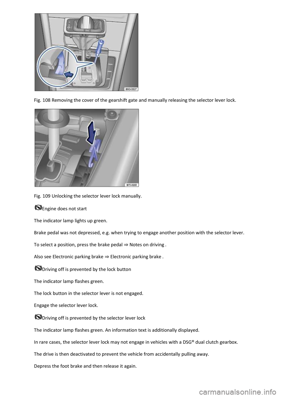 VOLKSWAGEN T-ROC 2019  Owners Manual Fig. 108 Removing the cover of the gearshift gate and manually releasing the selector lever lock. 
 
Fig. 109 Unlocking the selector lever lock manually. 
Engine does not start 
The indicator lamp lig