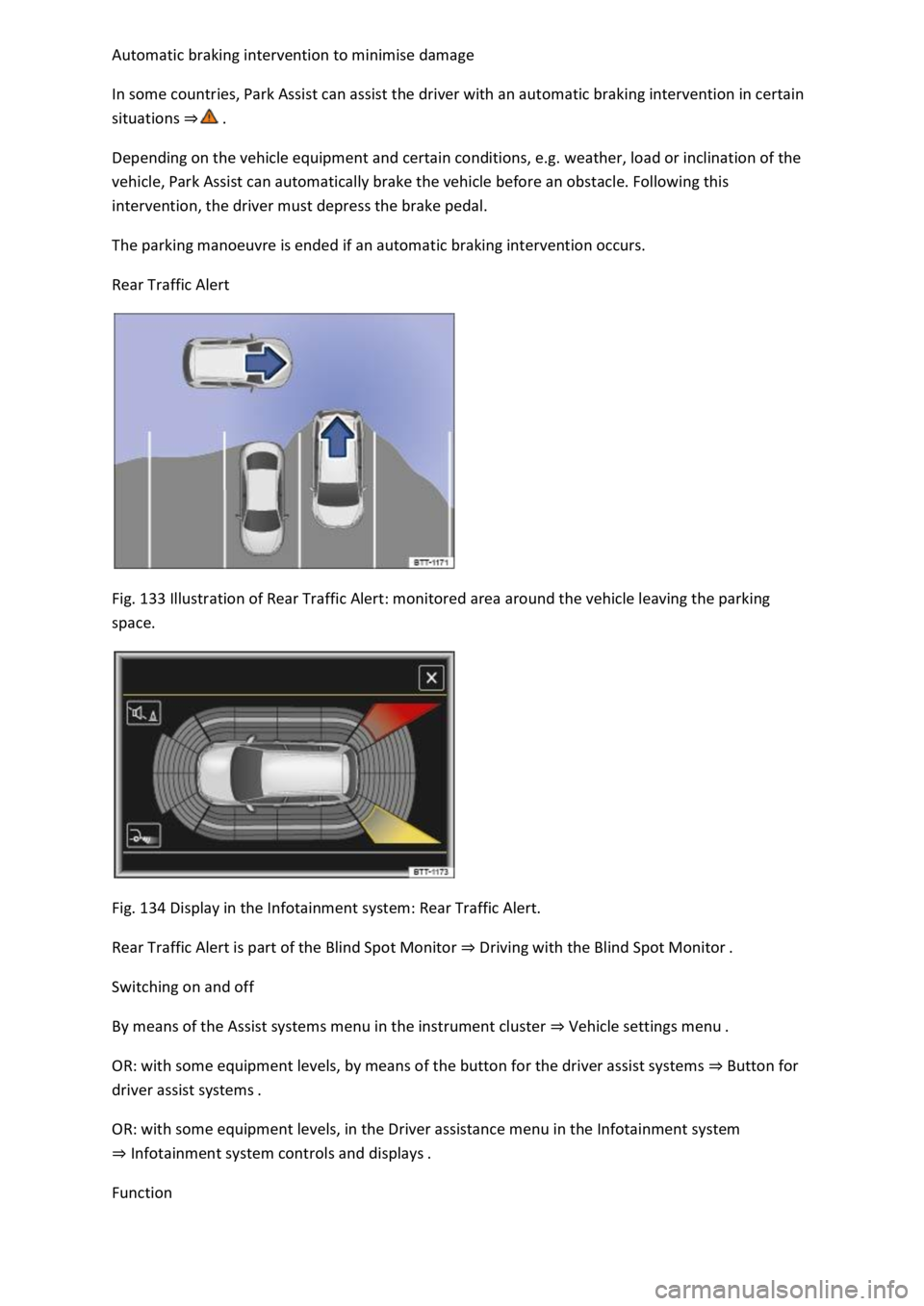 VOLKSWAGEN T-ROC 2019 Owners Manual
In some countries, Park Assist can assist the driver with an automatic braking intervention in certain
situations
Depending on the vehicle equipment and certain conditions, e.g. weather, load or VOLKSWAGEN T-ROC 2019 Owners Manual
In some countries, Park Assist can assist the driver with an automatic braking intervention in certain
situations
Depending on the vehicle equipment and certain conditions, e.g. weather, load or