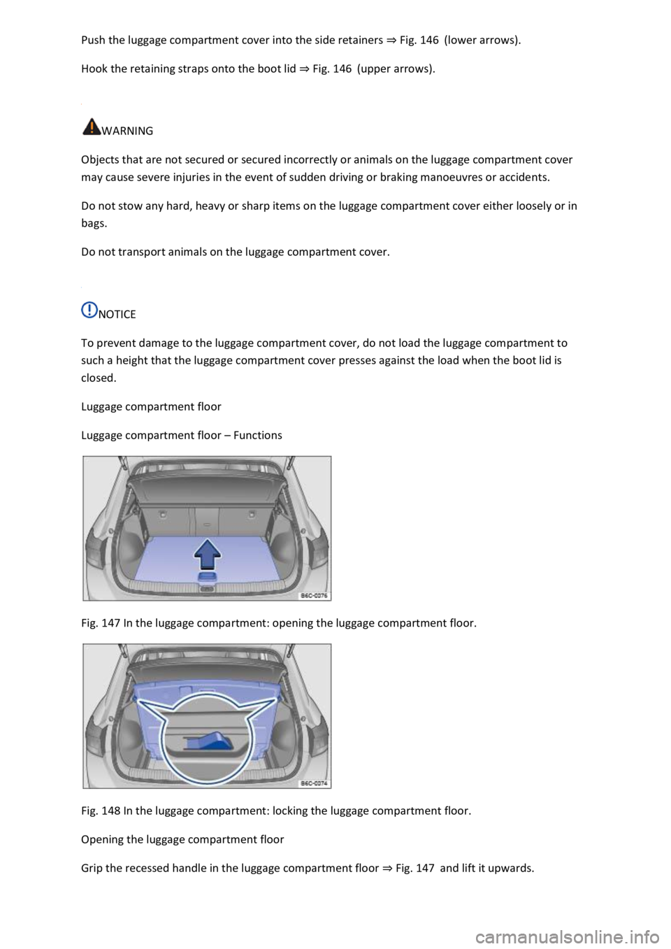 VOLKSWAGEN T-ROC 2019  Owners Manual Fig. 146(lower arrows). 
Hook the retaining straps onto the boot lid Fig. 146(upper arrows). 
 
WARNING 
Objects that are not secured or secured incorrectly or animals on the luggage compartment cover