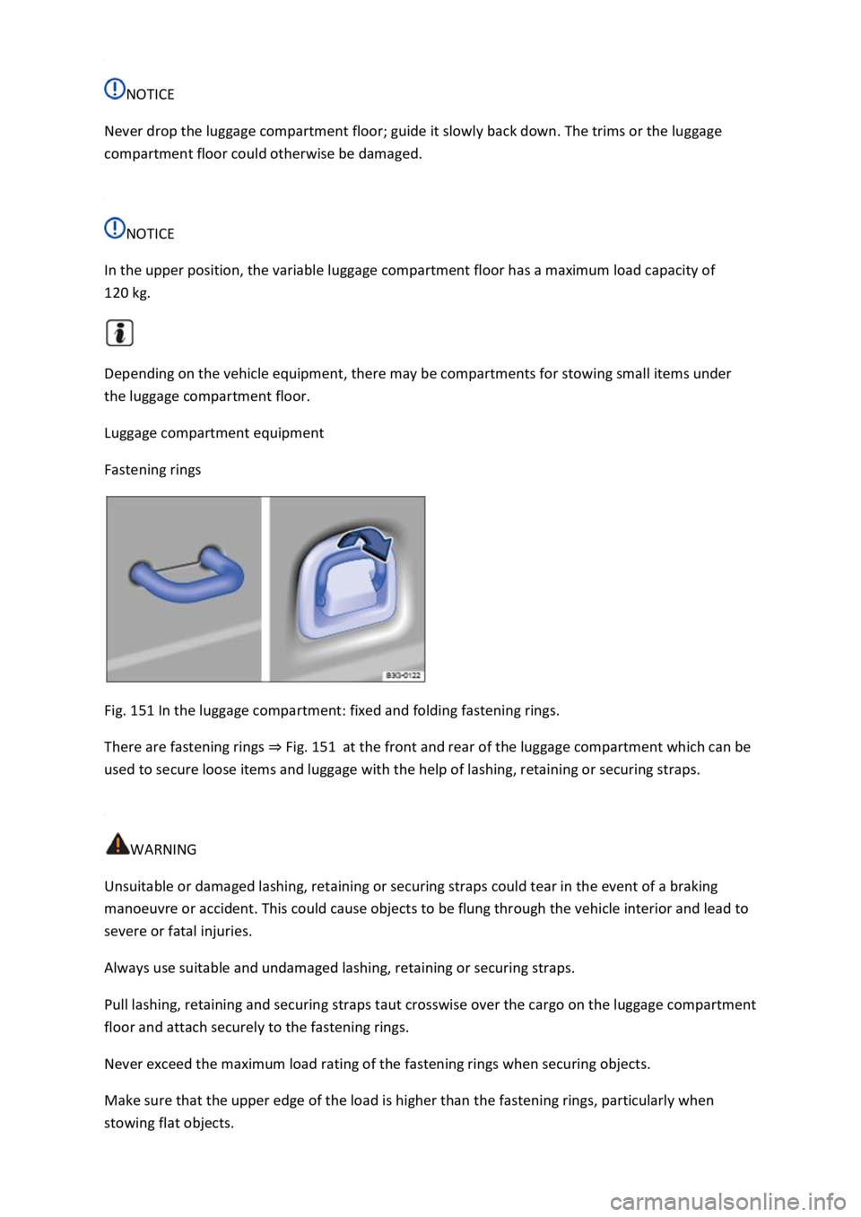 VOLKSWAGEN T-ROC 2019  Owners Manual NOTICE 
Never drop the luggage compartment floor; guide it slowly back down. The trims or the luggage 
compartment floor could otherwise be damaged. 
 
NOTICE 
In the upper position, the variable lugg