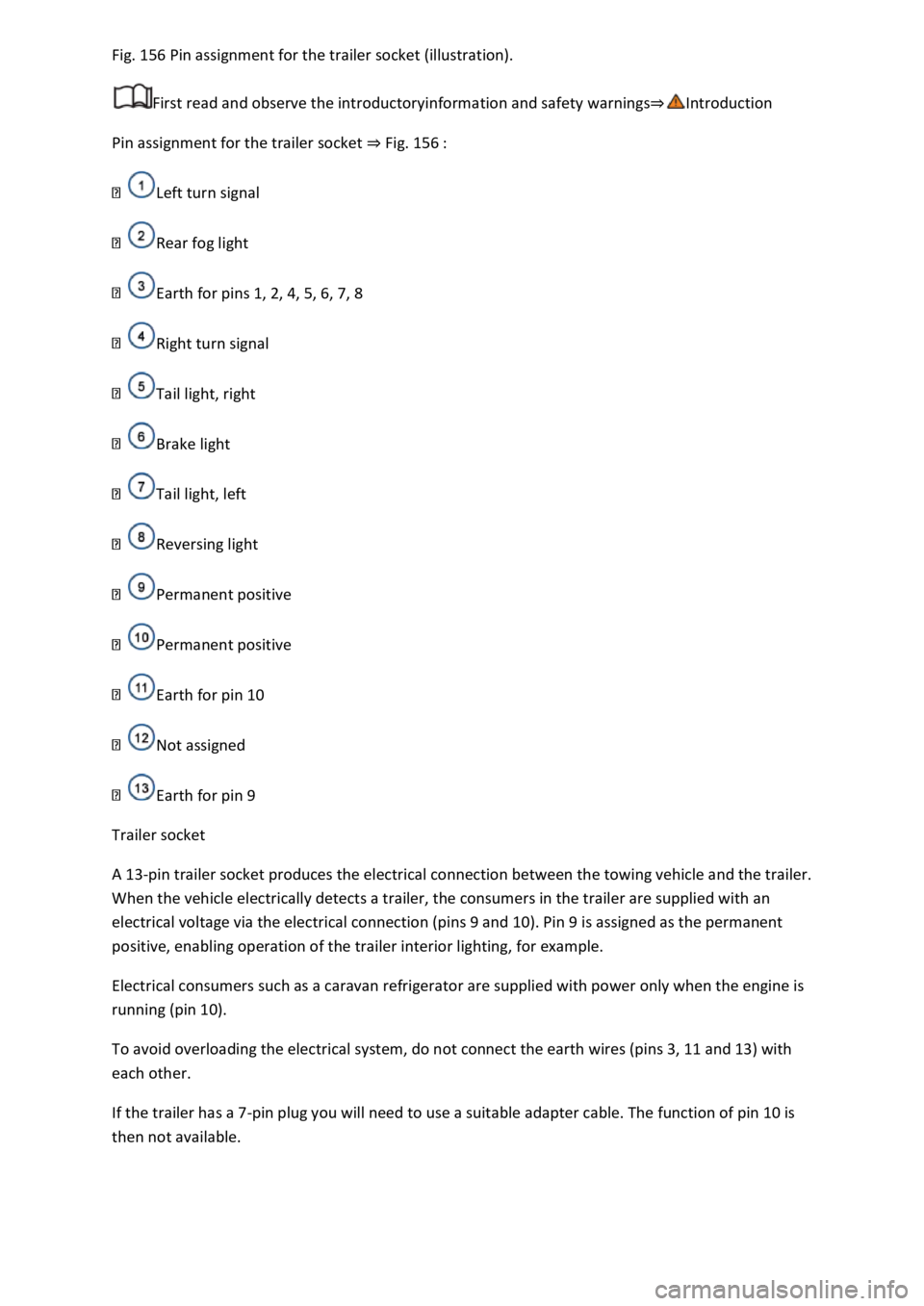 VOLKSWAGEN T-ROC 2019  Owners Manual  156 Pin assignment for the trailer socket (illustration). 
First read and observe the introductoryinformation and safety warnings
Pin assignment for the trailer socket Fig. 156 
Left turn signal 
Rea