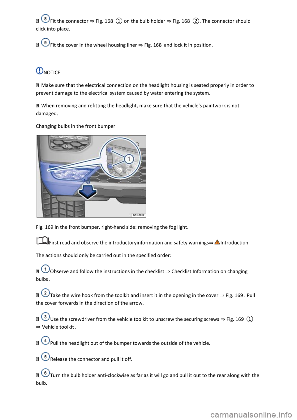 VOLKSWAGEN T-ROC 2019  Owners Manual  Fig. 168Fig. 168
 
Fit the cover in the wheel housing liner Fig. 168and lock it in position. 
 
NOTICE 
 the headlight housing is seated properly in order to 
prevent damage to the electrical system 
