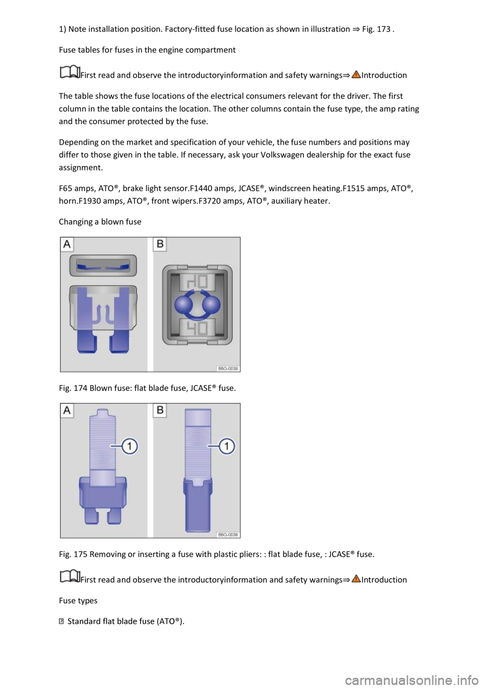 VOLKSWAGEN T-ROC 2019  Owners Manual -fitted fuse location as shown in illustration Fig. 173 
Fuse tables for fuses in the engine compartment 
First read and observe the introductoryinformation and safety warnings
The table shows the fus
