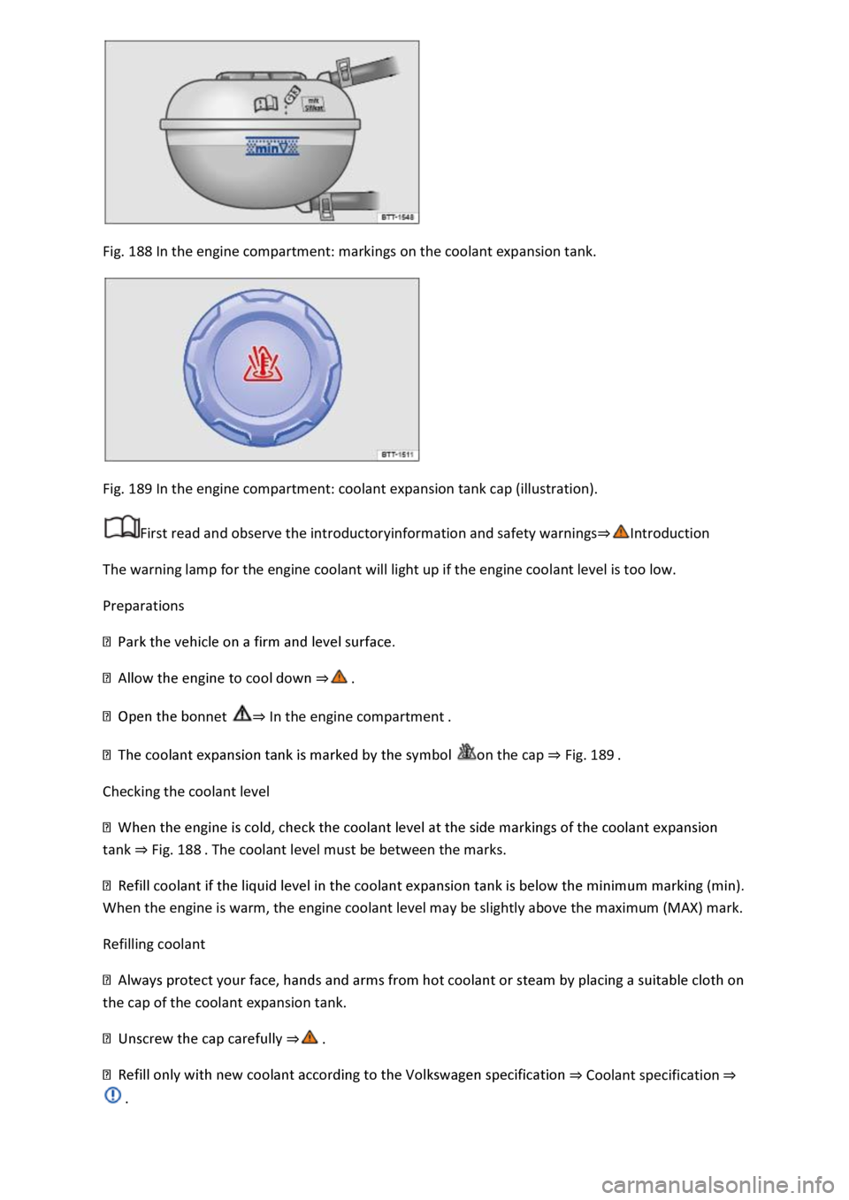 VOLKSWAGEN T-ROC 2019 Owners Manual Fig. 188 In the engine compartment: markings on the coolant expansion tank.
Fig. 189 In the engine compartment: coolant expansion tank cap (illustration).
First read and observe the introductoryin VOLKSWAGEN T-ROC 2019 Owners Manual Fig. 188 In the engine compartment: markings on the coolant expansion tank.
Fig. 189 In the engine compartment: coolant expansion tank cap (illustration).
First read and observe the introductoryin