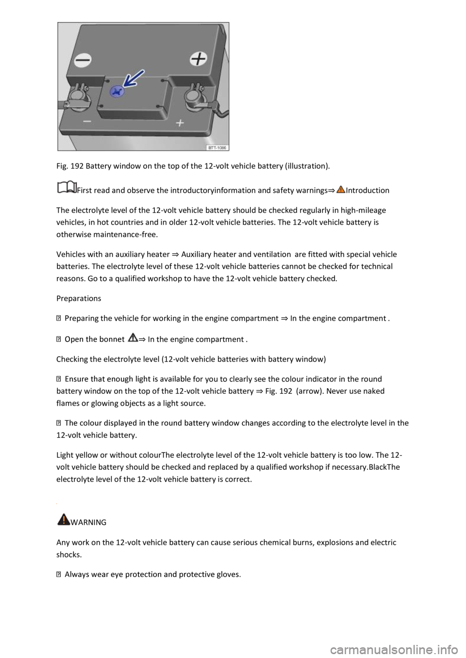 VOLKSWAGEN T-ROC 2019 Owners Manual Fig. 192 Battery window on the top of the 12-volt vehicle battery (illustration).
First read and observe the introductoryinformation and safety warnings
The electrolyte level of the 12-volt vehicle b VOLKSWAGEN T-ROC 2019 Owners Manual Fig. 192 Battery window on the top of the 12-volt vehicle battery (illustration).
First read and observe the introductoryinformation and safety warnings
The electrolyte level of the 12-volt vehicle b