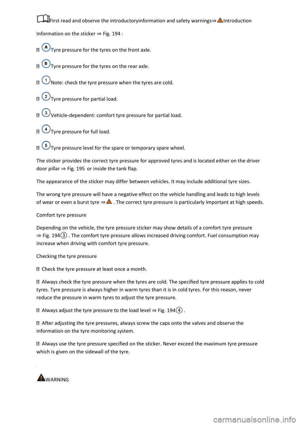 VOLKSWAGEN T-ROC 2019  Owners Manual Information on the sticker Fig. 194 
Tyre pressure for the tyres on the front axle. 
Tyre pressure for the tyres on the rear axle. 
Note: check the tyre pressure when the tyres are cold. 
Tyre pressur