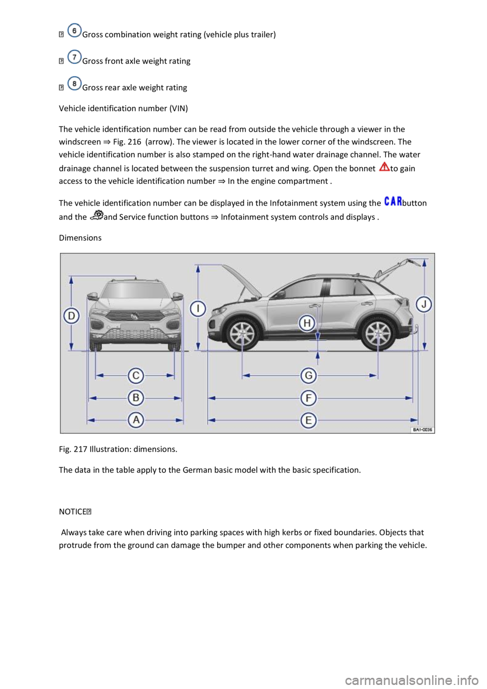VOLKSWAGEN T-ROC 2019 Owners Manual
Gross front axle weight rating
Gross rear axle weight rating
Vehicle identification number (VIN)
The vehicle identification number can be read from outside the vehicle through a viewer in the
wi VOLKSWAGEN T-ROC 2019 Owners Manual
Gross front axle weight rating
Gross rear axle weight rating
Vehicle identification number (VIN)
The vehicle identification number can be read from outside the vehicle through a viewer in the
wi