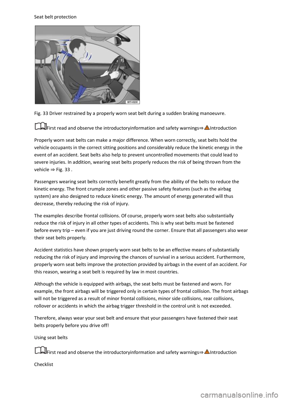 VOLKSWAGEN T-ROC 2019 Owners Manual
Fig. 33 Driver restrained by a properly worn seat belt during a sudden braking manoeuvre.
First read and observe the introductoryinformation and safety warnings
Properly worn seat belts can make VOLKSWAGEN T-ROC 2019 Owners Manual
Fig. 33 Driver restrained by a properly worn seat belt during a sudden braking manoeuvre.
First read and observe the introductoryinformation and safety warnings
Properly worn seat belts can make