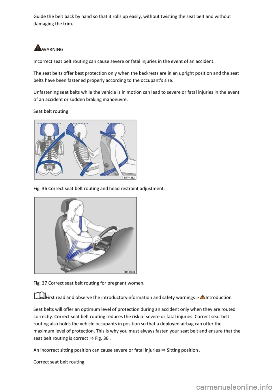 VOLKSWAGEN T-ROC 2019 Repair Manual damaging the trim.
WARNING
Incorrect seat belt routing can cause severe or fatal injuries in the event of an accident.
The seat belts offer best protection only when the backrests are in an uprig VOLKSWAGEN T-ROC 2019 Repair Manual damaging the trim.
WARNING
Incorrect seat belt routing can cause severe or fatal injuries in the event of an accident.
The seat belts offer best protection only when the backrests are in an uprig